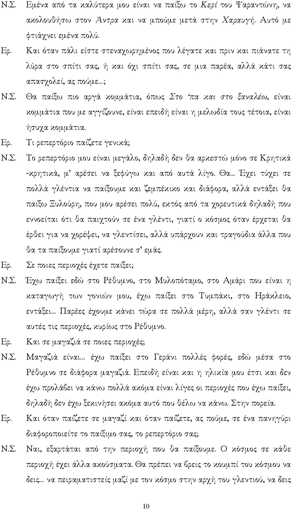 πα και στο ξαναλέω, είναι κοµµάτια που µε αγγίζουνε, είναι επειδή είναι η µελωδία τους τέτοια, είναι ήσυχα κοµµάτια.