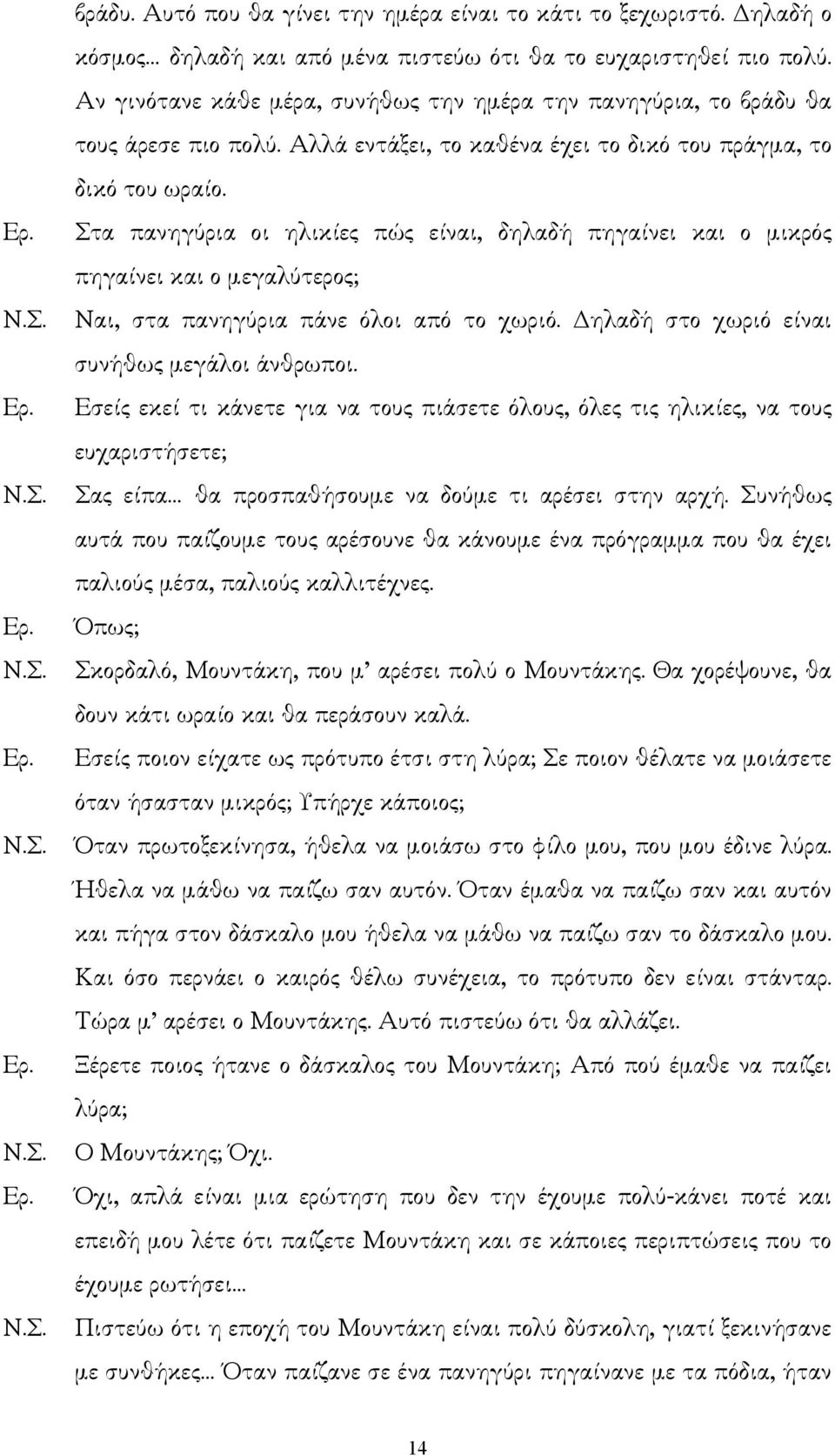 Στα πανηγύρια οι ηλικίες πώς είναι, δηλαδή πηγαίνει και ο µικρός πηγαίνει και ο µεγαλύτερος; Ναι, στα πανηγύρια πάνε όλοι από το χωριό. ηλαδή στο χωριό είναι συνήθως µεγάλοι άνθρωποι.