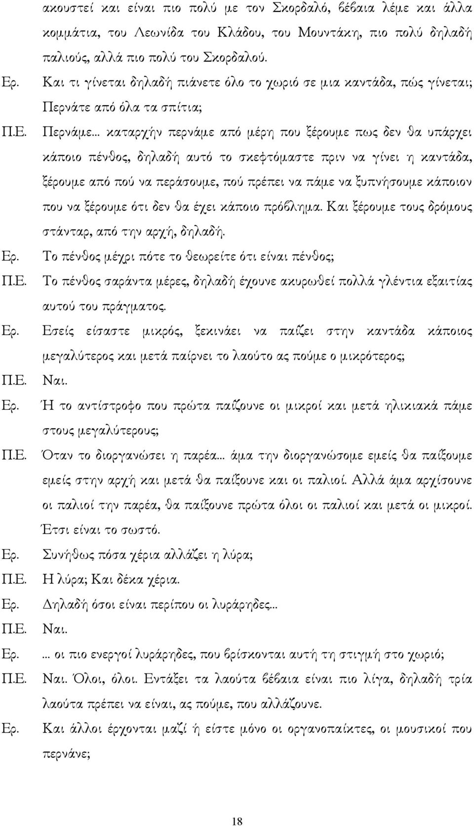 σκεφτόµαστε πριν να γίνει η καντάδα, ξέρουµε από πού να περάσουµε, πού πρέπει να πάµε να ξυπνήσουµε κάποιον που να ξέρουµε ότι δεν θα έχει κάποιο πρόβληµα.