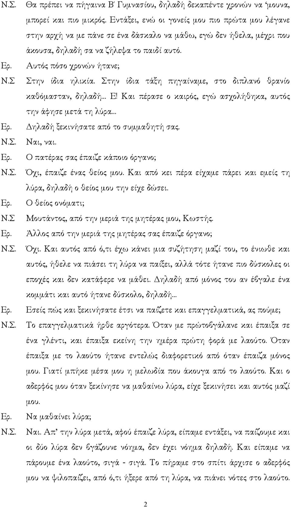 Αυτός πόσο χρονών ήτανε; Στην ίδια ηλικία. Στην ίδια τάξη πηγαίναµε, στο διπλανό θρανίο καθόµασταν, δηλαδή Ε!