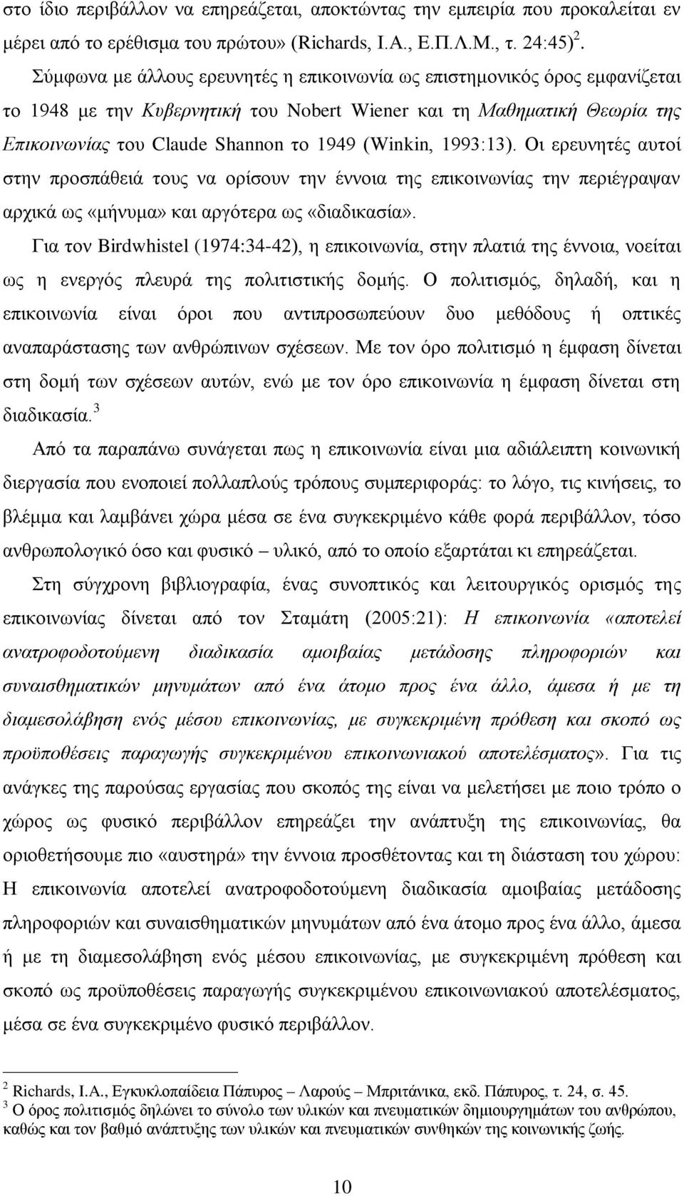 1993:13). Οι ερευνητές αυτοί στην προσπάθειά τους να ορίσουν την έννοια της επικοινωνίας την περιέγραψαν αρχικά ως «μήνυμα» και αργότερα ως «διαδικασία».