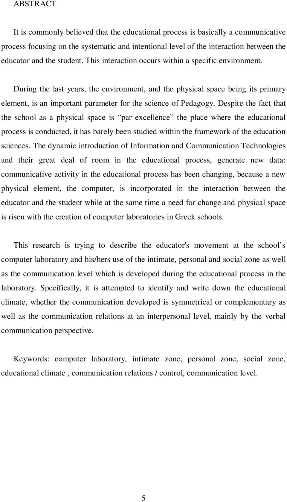During the last years, the environment, and the physical space being its primary element, is an important parameter for the science of Pedagogy.