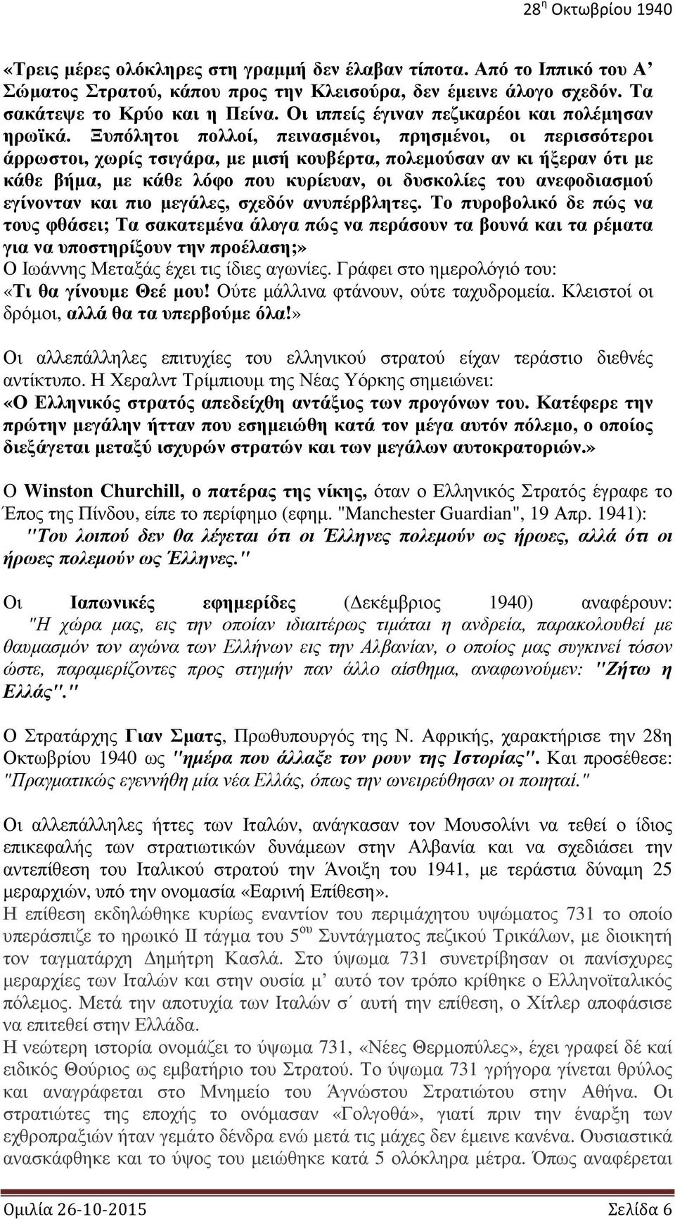 Ξυπόλητοι πολλοί, πεινασμένοι, πρησμένοι, οι περισσότεροι άρρωστοι, χωρίς τσιγάρα, με μισή κουβέρτα, πολεμούσαν αν κι ήξεραν ότι με κάθε βήμα, με κάθε λόφο που κυρίευαν, οι δυσκολίες του ανεφοδιασμού