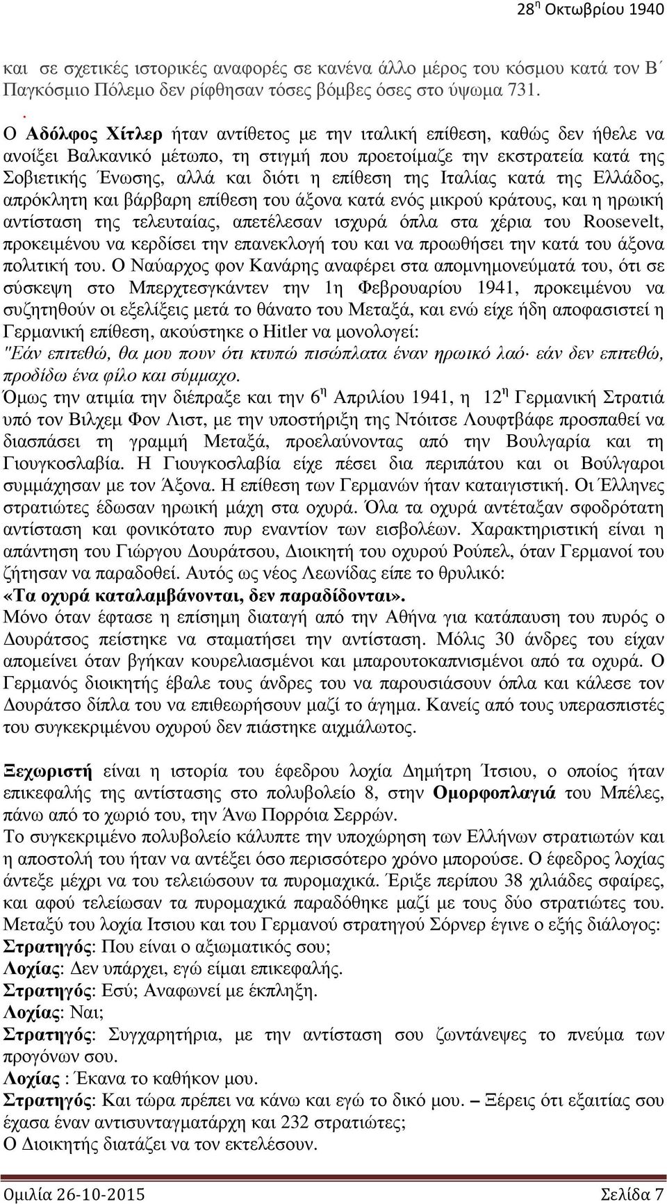 της Ιταλίας κατά της Ελλάδος, απρόκλητη και βάρβαρη επίθεση του άξονα κατά ενός μικρού κράτους, και η ηρωική αντίσταση της τελευταίας, απετέλεσαν ισχυρά όπλα στα χέρια του Roosevelt, προκειμένου να