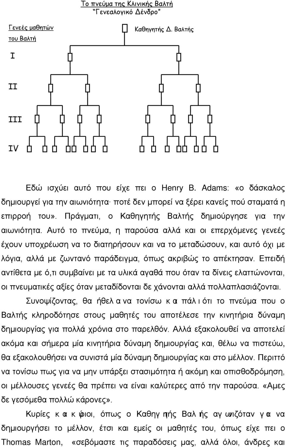 Αυτό το πνεύμα, η παρούσα αλλά και οι επερχόμενες γενεές έχουν υποχρέωση να το διατηρήσουν και να το μεταδώσουν, και αυτό όχι με λόγια, αλλά με ζωντανό παράδειγμα, όπως ακριβώς το απέκτησαν.