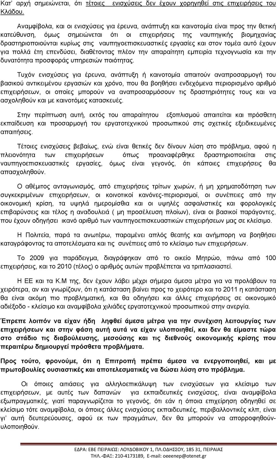 ναυπηγικής βιοµηχανίας δραστηριοποιούνται κυρίως στις ναυπηγοεπισκευαστικές εργασίες και στον τοµέα αυτό έχουν για πολλά έτη επενδύσει, διαθέτοντας πλέον την απαραίτητη εµπειρία τεχνογνωσία και την