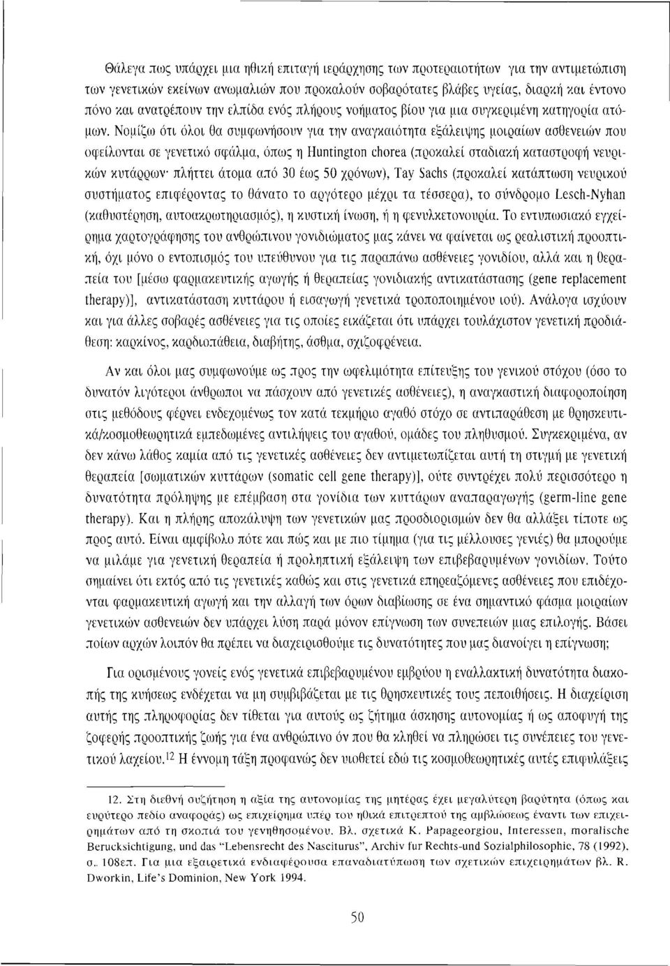 Νομίζω ότι όλοι θα συμφωνήσουν για την αναγκαιότητα εξάλειψης μοιραίων ασθενειών που οφείλονται σε γενετικό σφάλμα, όπως η Huntington chorea (προκαλεί σταδιακή καταστροφή νευρικών κυτάρρων πλήττει