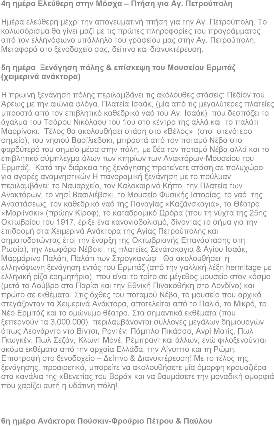 5η ημέρα Ξενάγηση πόλης & επίσκεψη του Μουσείου Ερμιτάζ (χειμερινά ανάκτορα) Η πρωινή ξενάγηση πόλης περιλαμβάνει τις ακόλουθες στάσεις: Πεδίον του Άρεως με την αιώνια φλόγα.