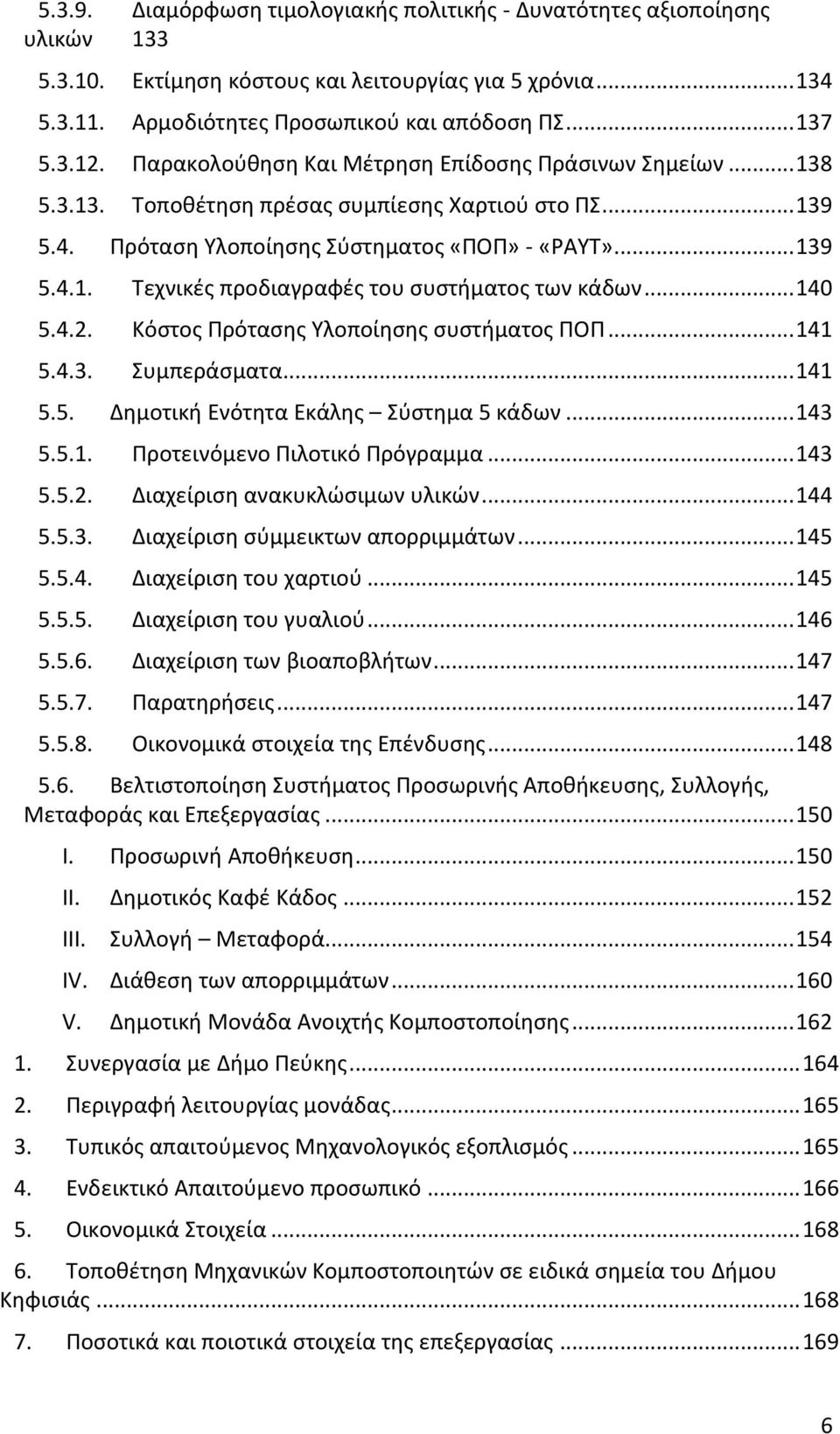 .. 140 5.4.2. Κόστος Πρότασης Υλοποίησης συστήματος ΠΟΠ... 141 5.4.3. Συμπεράσματα... 141 5.5. Δημοτική Ενότητα Εκάλης Σύστημα 5 κάδων... 143 5.5.1. Προτεινόμενο Πιλοτικό Πρόγραμμα... 143 5.5.2. Διαχείριση ανακυκλώσιμων υλικών.