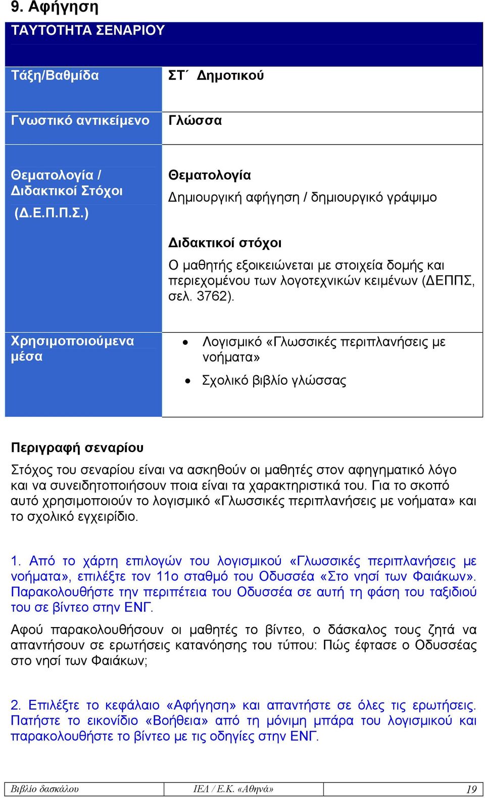 Χρησιµοποιούµενα µέσα Λογισµικό «Γλωσσικές περιπλανήσεις µε νοήµατα» Σχολικό βιβλίο γλώσσας Περιγραφή σεναρίου Στόχος του σεναρίου είναι να ασκηθούν οι µαθητές στον αφηγηµατικό λόγο και να