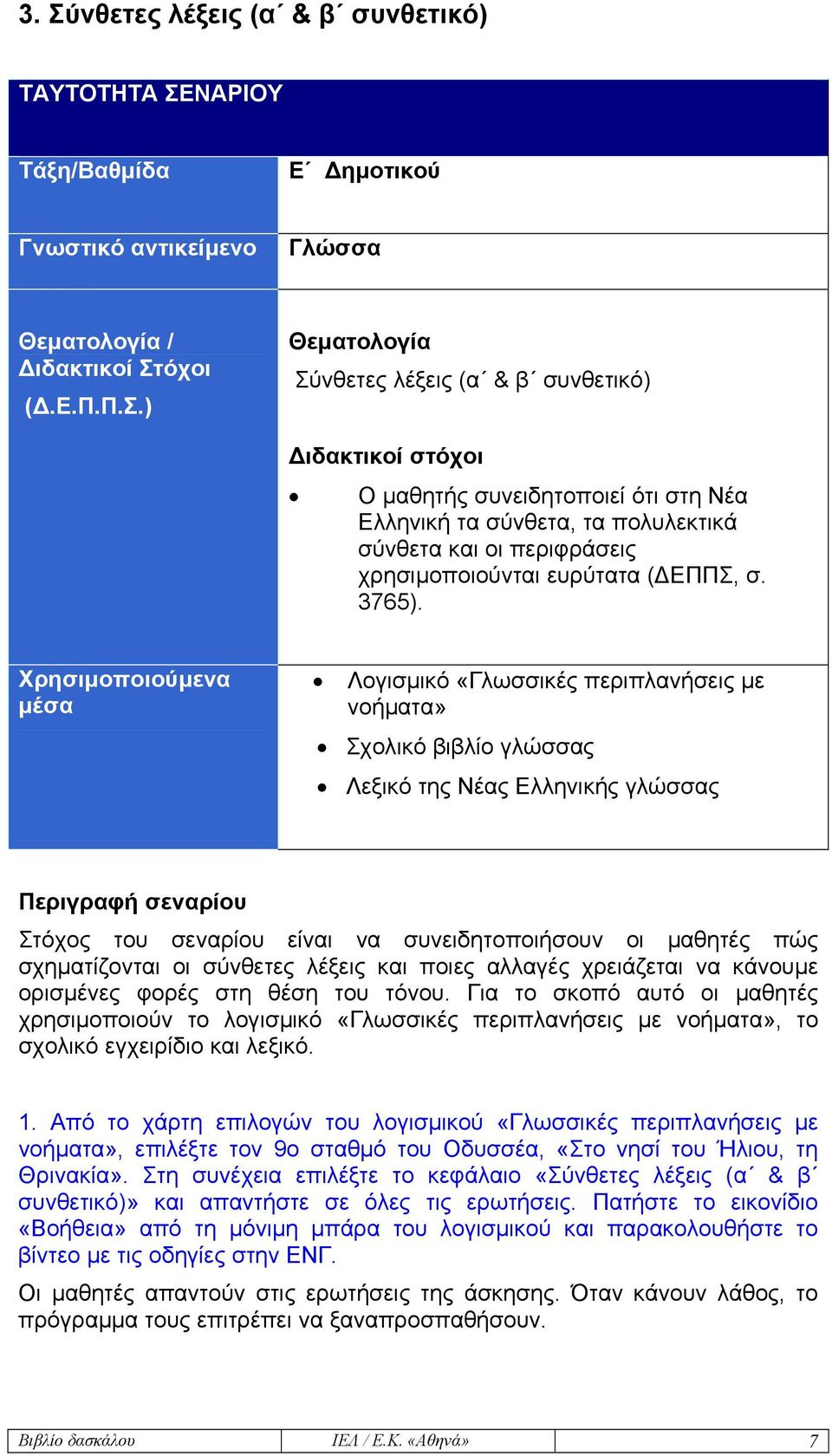 Χρησιµοποιούµενα µέσα Λογισµικό «Γλωσσικές περιπλανήσεις µε νοήµατα» Σχολικό βιβλίο γλώσσας Λεξικό της Νέας Ελληνικής γλώσσας Περιγραφή σεναρίου Στόχος του σεναρίου είναι να συνειδητοποιήσουν οι