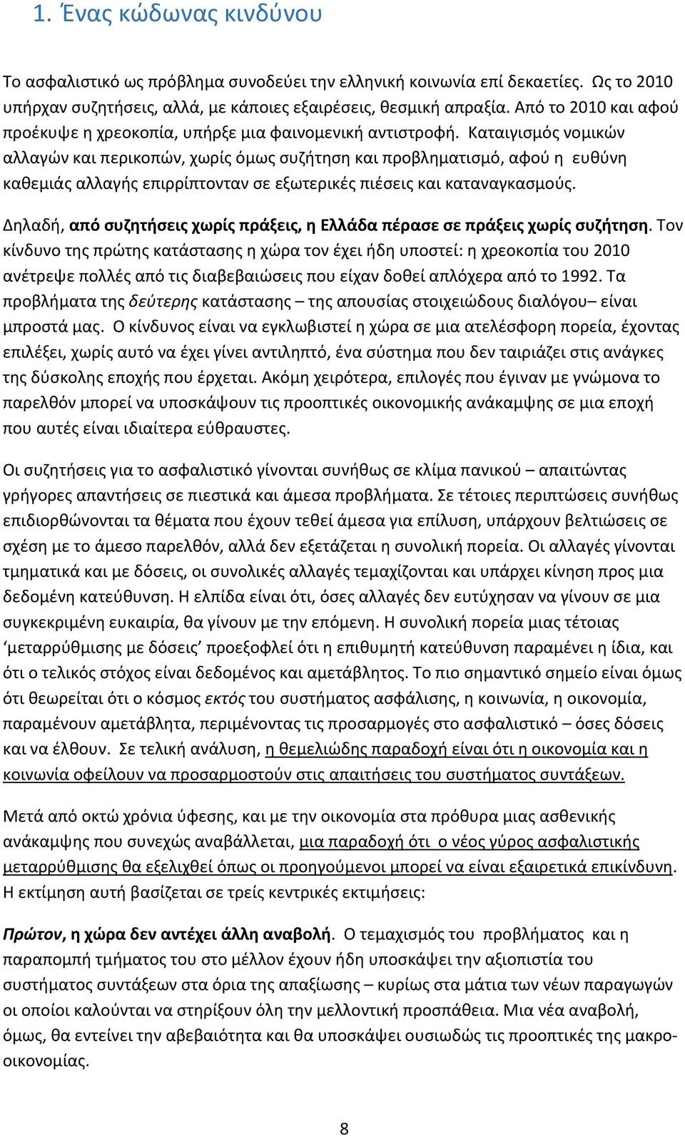 Καταιγισμός νομικών αλλαγών και περικοπών, χωρίς όμως συζήτηση και προβληματισμό, αφού η ευθύνη καθεμιάς αλλαγής επιρρίπτονταν σε εξωτερικές πιέσεις και καταναγκασμούς.