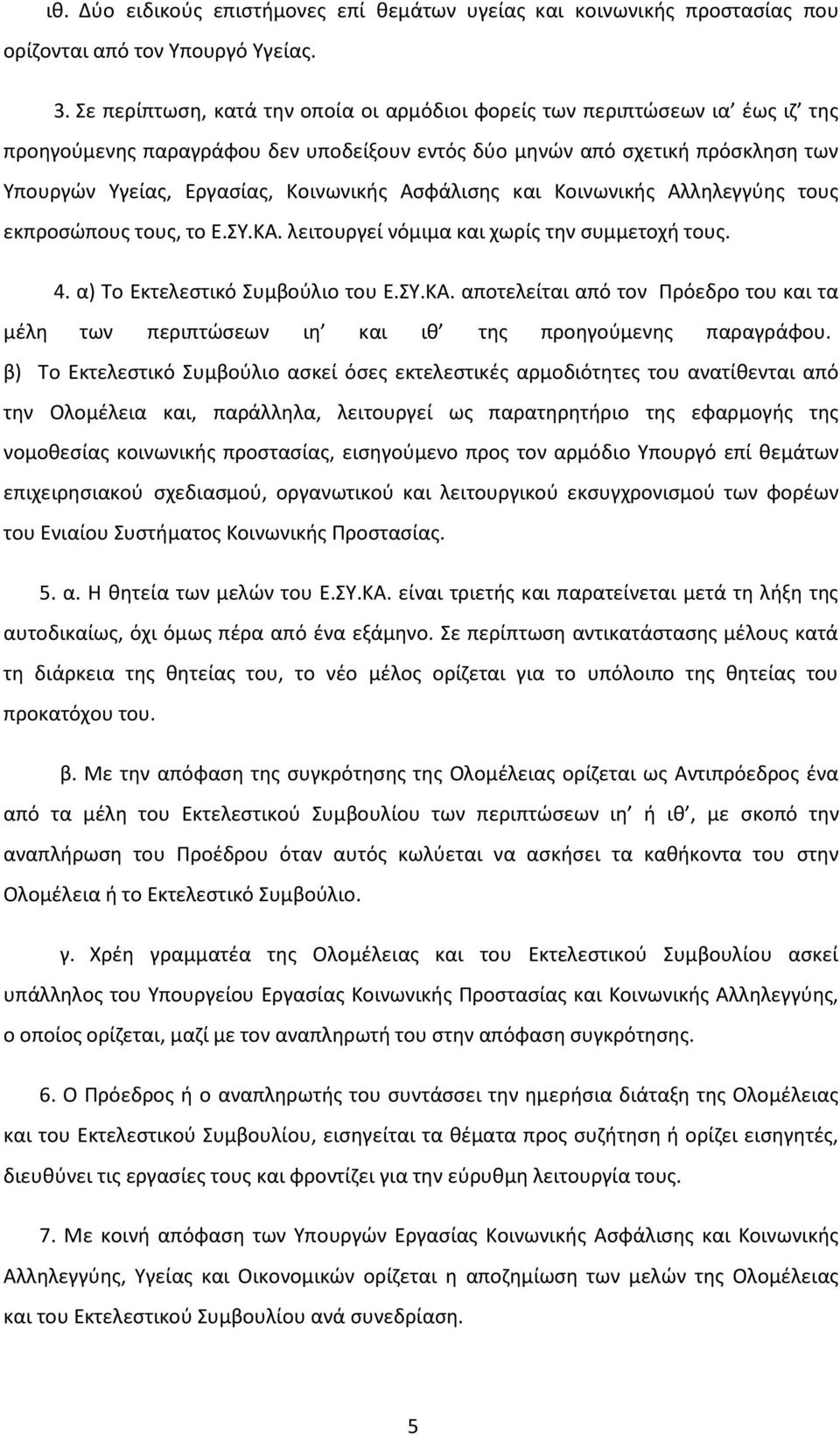 Ασφάλισης και Κοινωνικής Αλληλεγγύης τους εκπροσώπους τους, το Ε.ΣΥ.ΚΑ. λειτουργεί νόμιμα και χωρίς την συμμετοχή τους. 4. α) Το Εκτελεστικό Συμβούλιο του Ε.ΣΥ.ΚΑ. αποτελείται από τον Πρόεδρο του και τα μέλη των περιπτώσεων ιη και ιθ της προηγούμενης παραγράφου.