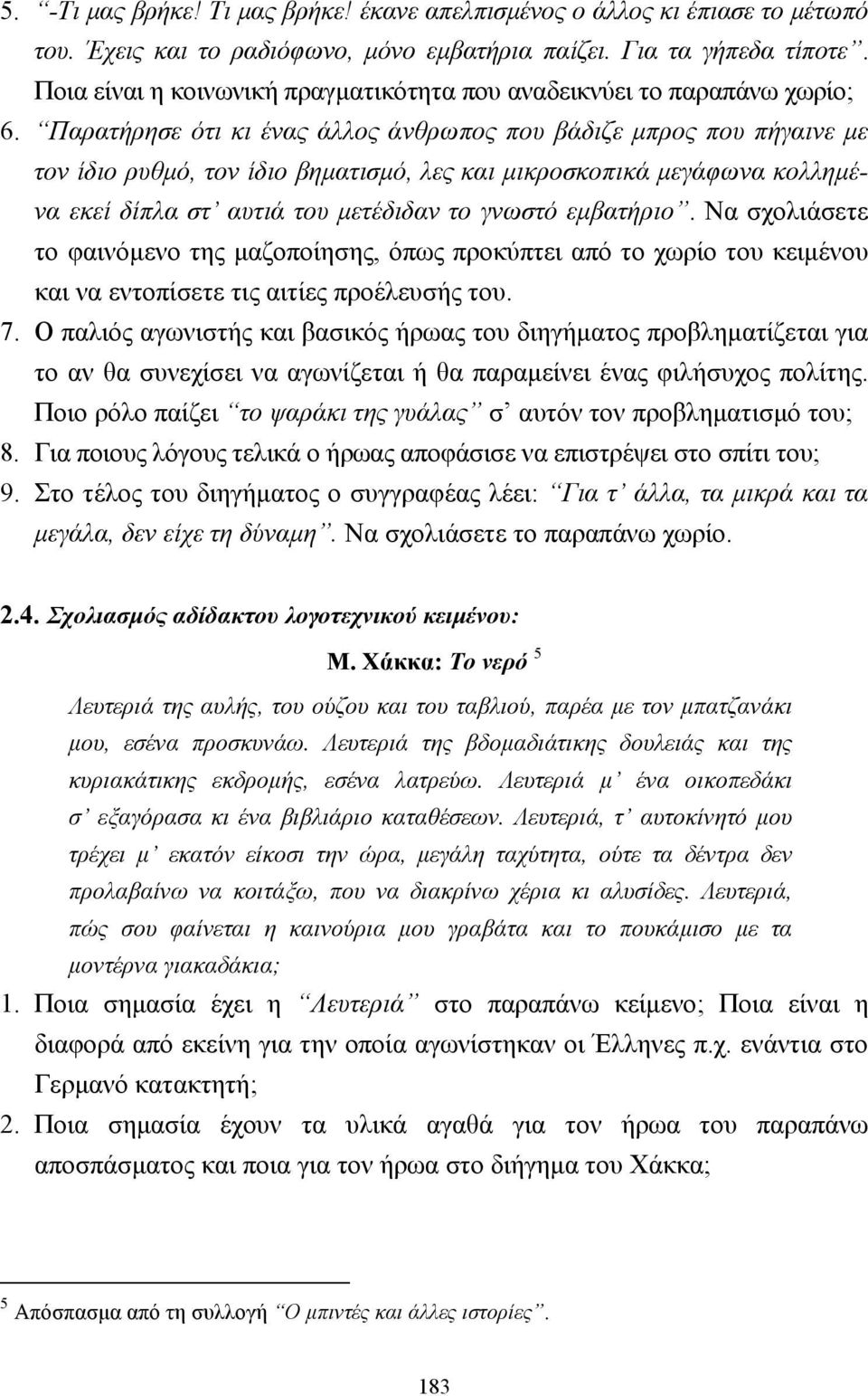 Παρατήρησε ότι κι ένας άλλος άνθρωπος που βάδιζε µπρος που πήγαινε µε τον ίδιο ρυθµό, τον ίδιο βηµατισµό, λες και µικροσκοπικά µεγάφωνα κολληµένα εκεί δίπλα στ αυτιά του µετέδιδαν το γνωστό εµβατήριο.