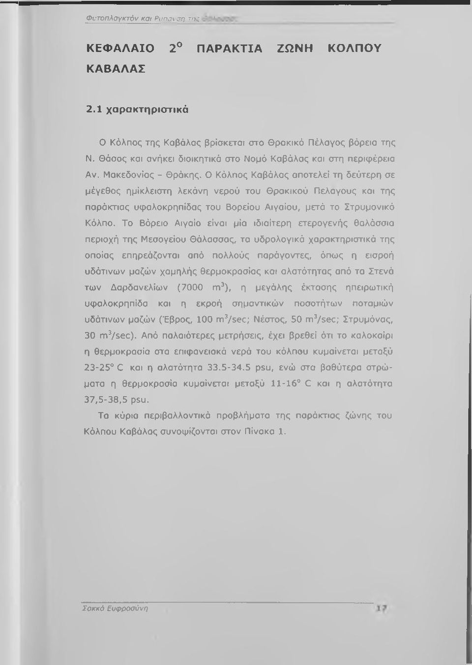 Ο Κόλπος Καβάλας αποτελεί τη δεύτερη σε μέγεθος ημίκλειστη λεκάνη νερού του Θρακικού Πέλαγους και της παράκτιας υφαλοκρηπίδας του Βορείου Αιγαίου, μετά το Στρυμονικό Κόλπο.