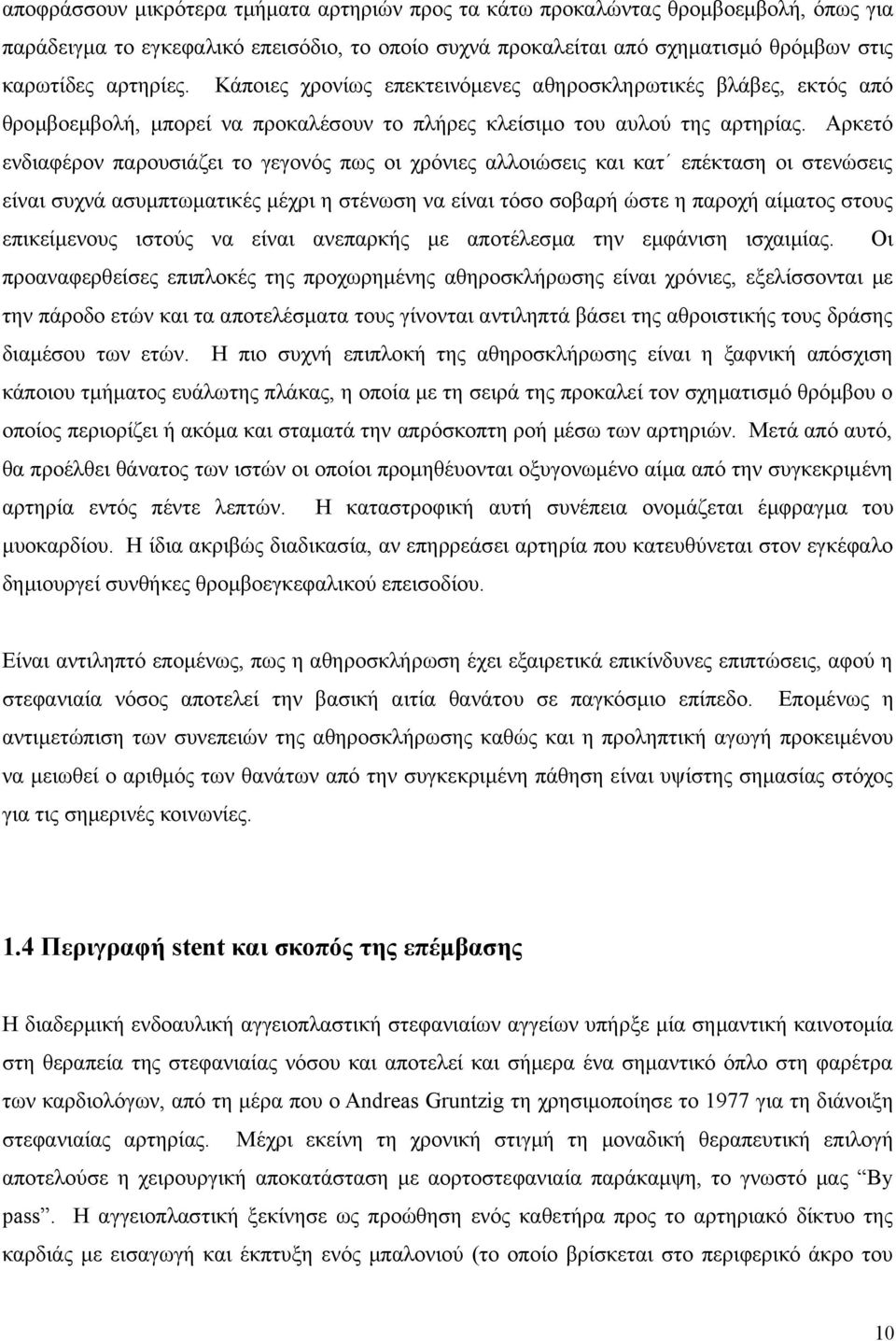 Αρκετό ενδιαφέρον παρουσιάζει το γεγονός πως οι χρόνιες αλλοιώσεις και κατ επέκταση οι στενώσεις είναι συχνά ασυμπτωματικές μέχρι η στένωση να είναι τόσο σοβαρή ώστε η παροχή αίματος στους