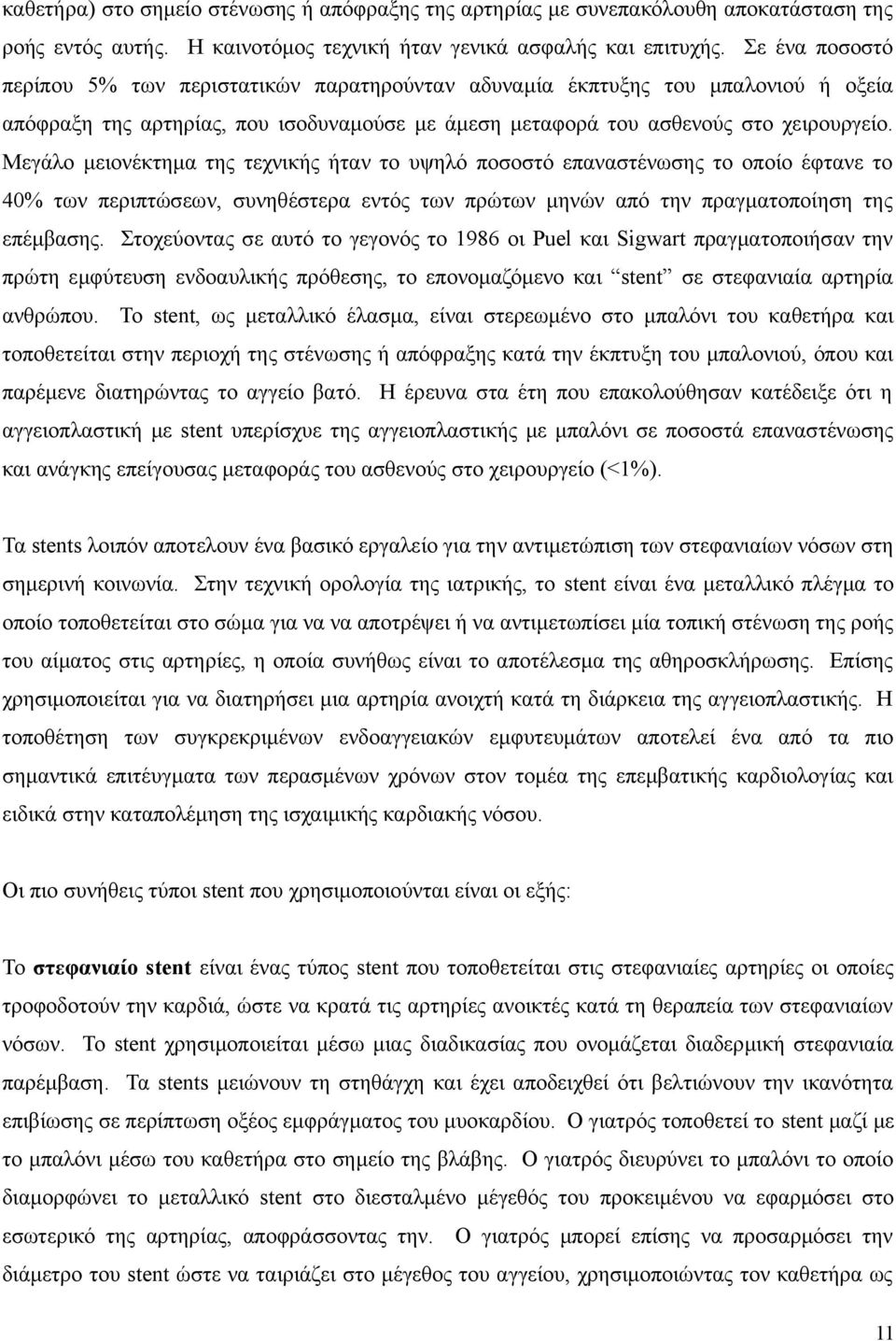 Μεγάλο μειονέκτημα της τεχνικής ήταν το υψηλό ποσοστό επαναστένωσης το οποίο έφτανε το 40% των περιπτώσεων, συνηθέστερα εντός των πρώτων μηνών από την πραγματοποίηση της επέμβασης.