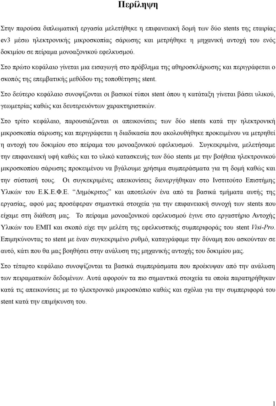 Στο δεύτερο κεφάλαιο συνοψίζονται οι βασικοί τύποι stent όπου η κατάταξη γίνεται βάσει υλικού, γεωμετρίας καθώς και δευτερευόντων χαρακτηριστικών.