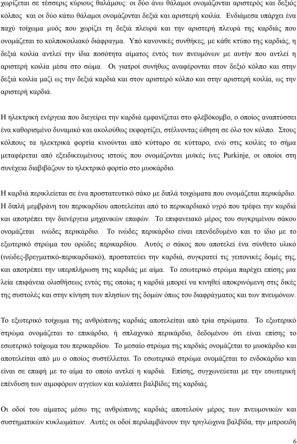 Υπό κανονικές συνθήκες, με κάθε κτύπο της καρδιάς, η δεξιά κοιλία αντλεί την ίδια ποσότητα αίματος εντός των πνευμόνων με αυτήν που αντλεί η αριστερή κοιλία μέσα στο σώμα.