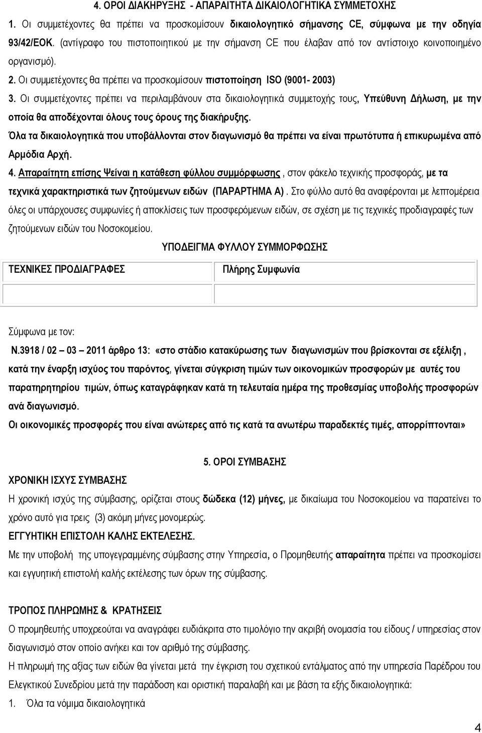 Οη ζπκκεηέρνληεο πξέπεη λα πεξηιακβάλνπλ ζηα δηθαηνινγεηηθά ζπκκεηνρήο ηνπο, Τπεύζπλε Γήισζε, κε ηελ νπνία ζα απνδέρνληαη όινπο ηνπο όξνπο ηεο δηαθήξπμεο.