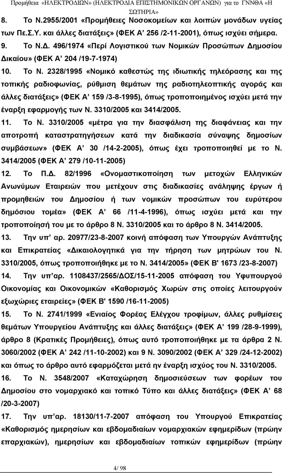 2328/1995 «Νομικό καθεστώς της ιδιωτικής τηλεόρασης και της τοπικής ραδιοφωνίας, ρύθμιση θεμάτων της ραδιοτηλεοπτικής αγοράς και άλλες διατάξεις» (ΦΕΚ Α 159 /3-8-1995), όπως τροποποιημένος ισχύει