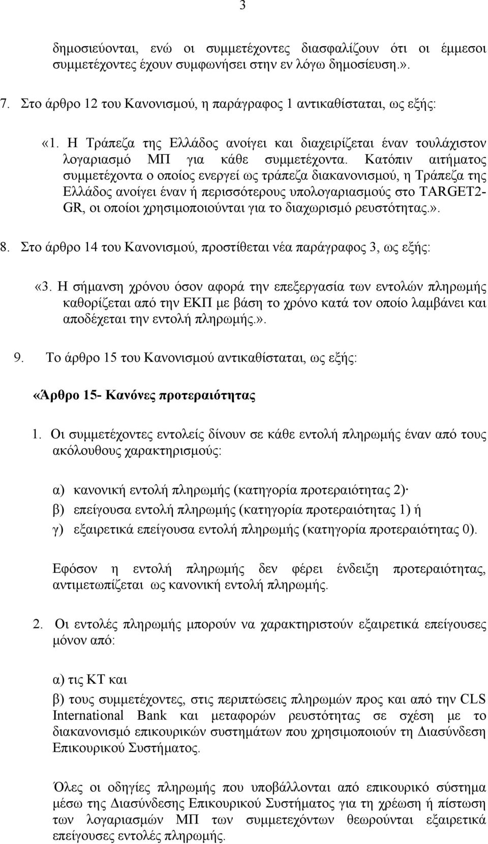 Κατόπιν αιτήματος συμμετέχοντα ο οποίος ενεργεί ως τράπεζα διακανονισμού, η Τράπεζα της Ελλάδος ανοίγει έναν ή περισσότερους υπολογαριασμούς στο TARGET2- GR, οι οποίοι χρησιμοποιούνται για το
