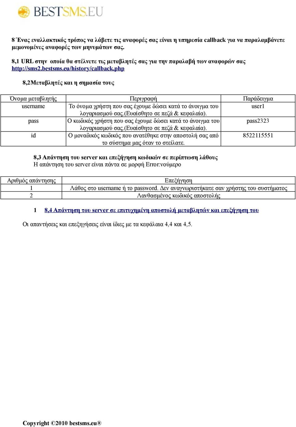 php 8,2Μεταβλητές και η σημασία τους Όνομα μεταβλητής Περιγραφή Παράδειγμα username Το όνομα χρήστη που σας έχουμε δώσει κατά το άνοιγμα του user1 pass Ο κωδικός χρήστη που σας έχουμε δώσει κατά το