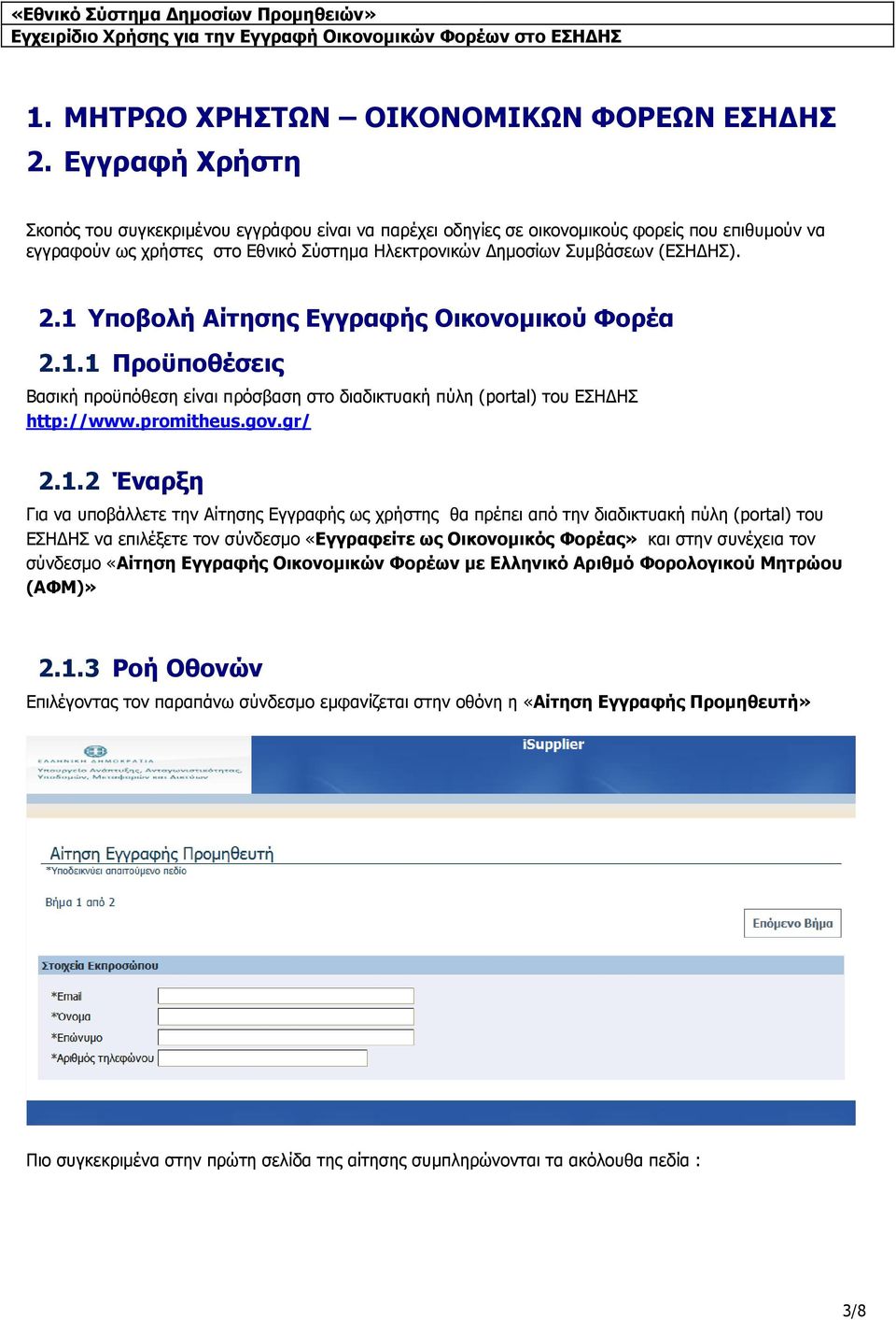 1 Υποβολή Αίτησης Εγγραφής Οικονομικού Φορέα 2.1.1 Προϋποθέσεις Βασική προϋπόθεση είναι πρόσβαση στο διαδικτυακή πύλη (portal) του ΕΣΗΔΗΣ http://www.promitheus.gov.gr/ 2.1.2 Έναρξη Για να υποβάλλετε