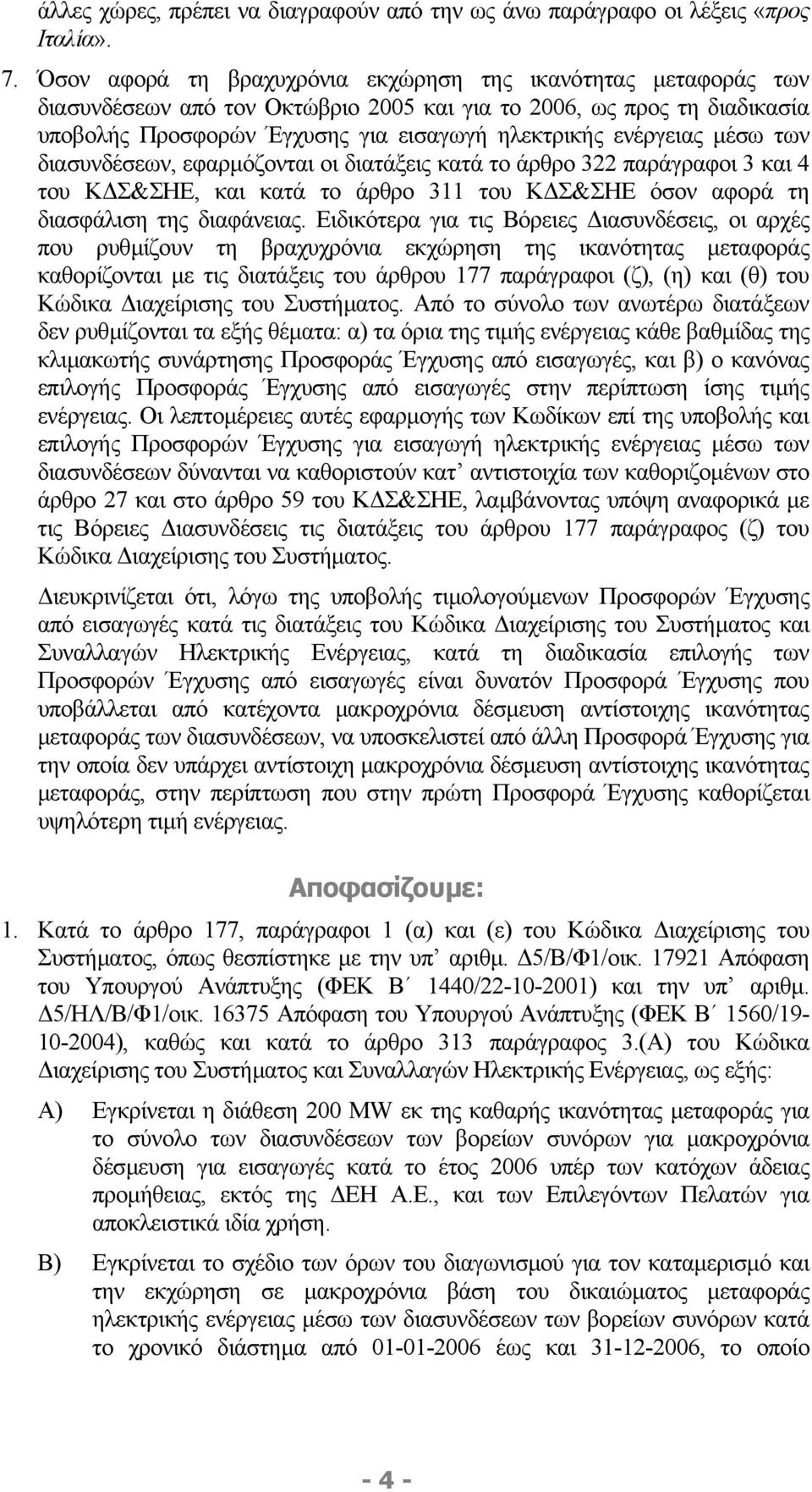 µέσω των διασυνδέσεων, εφαρµόζονται οι διατάξεις κατά το άρθρο 322 παράγραφοι 3 και 4 του Κ Σ&ΣΗΕ, και κατά το άρθρο 311 του Κ Σ&ΣΗΕ όσον αφορά τη διασφάλιση της διαφάνειας.