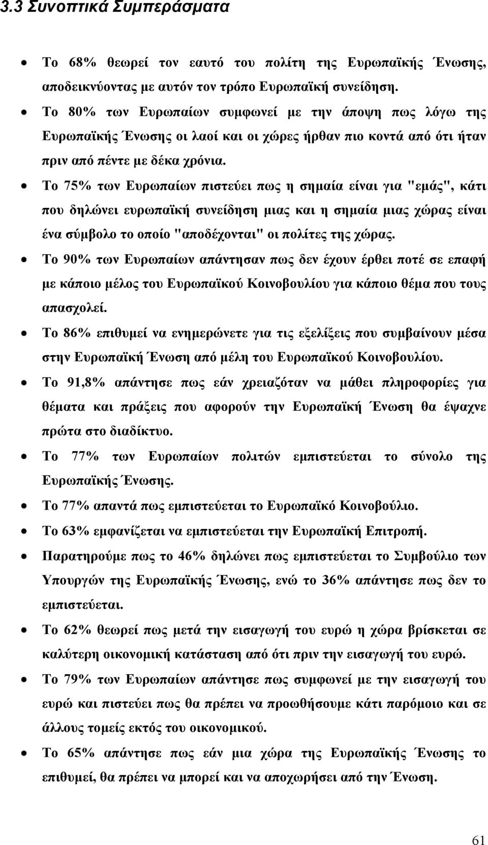 Το 75% των Ευρωπαίων πιστεύει πως η σηµαία είναι για "εµάς", κάτι που δηλώνει ευρωπαϊκή συνείδηση µιας και η σηµαία µιας χώρας είναι ένα σύµβολο το οποίο "αποδέχονται" οι πολίτες της χώρας.
