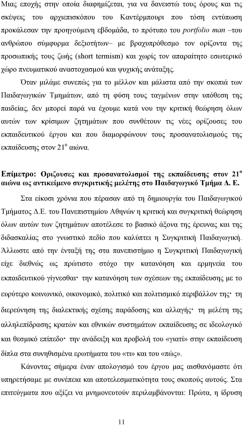 Όταν μιλάμε συνεπώς για το μέλλον και μάλιστα από την σκοπιά των Παιδαγωγικών Τμημάτων, από τη φύση τους ταγμένων στην υπόθεση της παιδείας, δεν μπορεί παρά να έχουμε κατά νου την κριτική θεώρηση