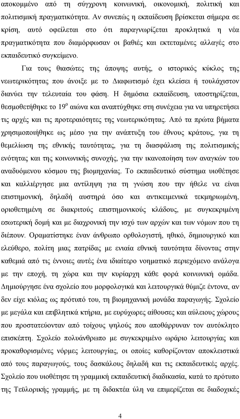 Για τους θιασώτες της άποψης αυτής, ο ιστορικός κύκλος της νεωτερικότητας που άνοιξε με το Διαφωτισμό έχει κλείσει ή τουλάχιστον διανύει την τελευταία του φάση.