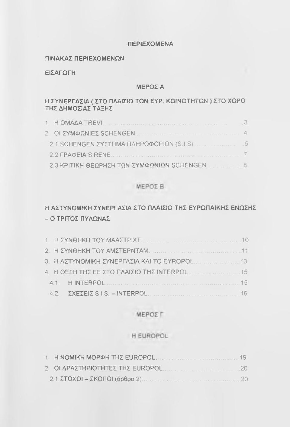 ..8 Η ΑΣΤΥΝΟΜΙΚΗ ΣΥΝΕΡΓΑΣΙΑ ΣΤΟ ΠΛΑΙΣΙΟ ΤΗΣ ΕΥΡΩΠΑΪΚΗΣ ΕΝΩΣΗΣ - Ο ΤΡΙΤΟΣ ΠΥΛΩΝΑΣ 1. Η ΣΥΝΘΗΚΗ ΤΟΥ ΜΑΑΣΤΡΙΧΤ...10 2. Η ΣΥΝΘΗΚΗ ΤΟΥ ΑΜΣΤΕΡΝΤΑΜ... 11 3.