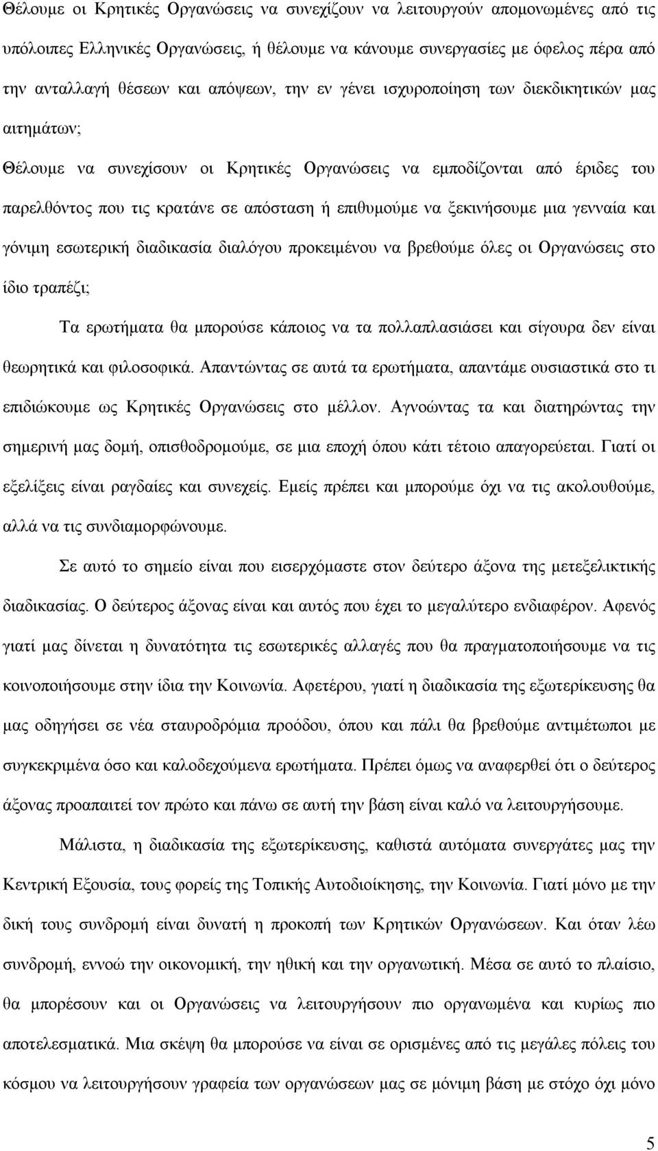 ξεκινήσουμε μια γενναία και γόνιμη εσωτερική διαδικασία διαλόγου προκειμένου να βρεθούμε όλες οι Οργανώσεις στο ίδιο τραπέζι; Τα ερωτήματα θα μπορούσε κάποιος να τα πολλαπλασιάσει και σίγουρα δεν