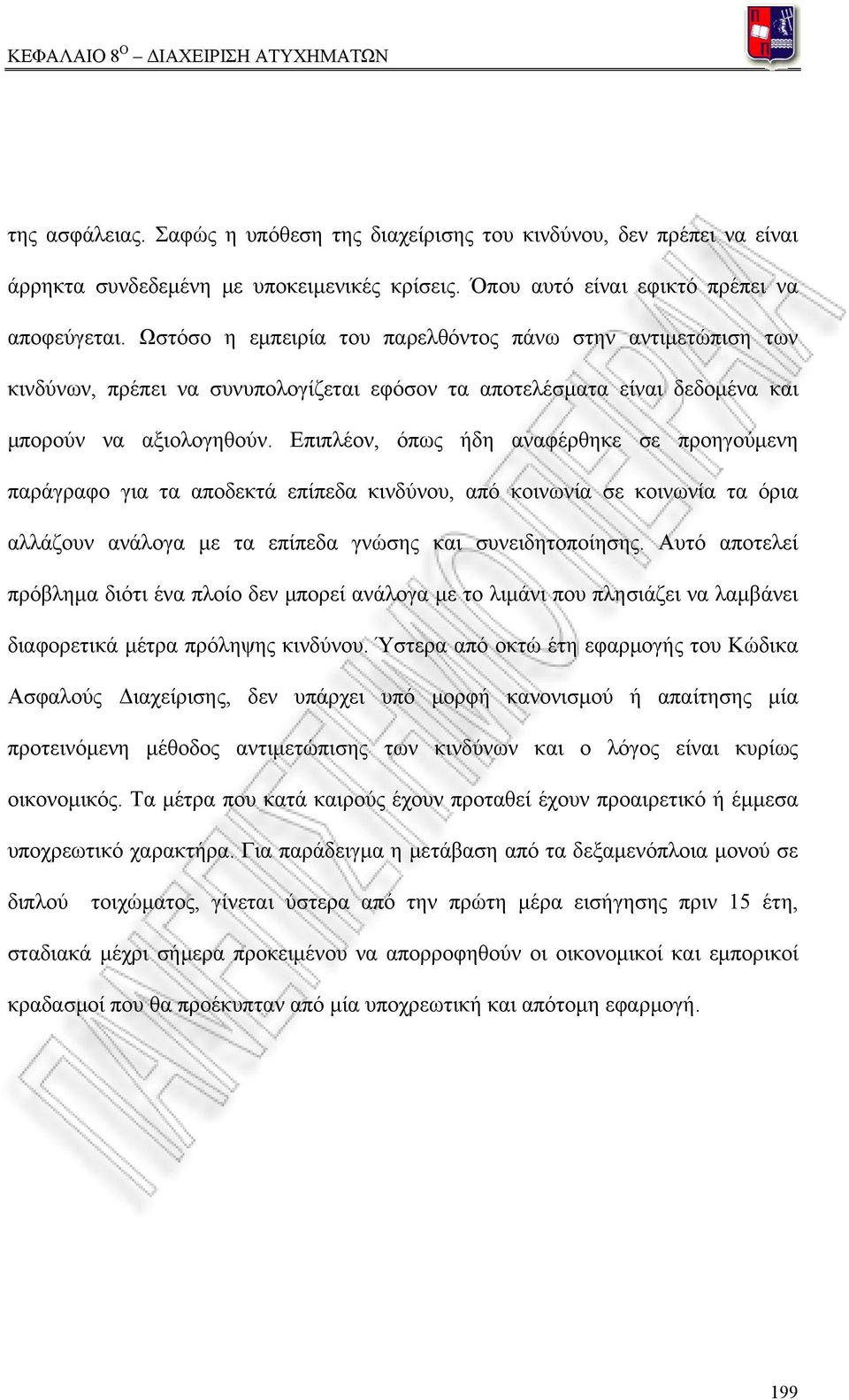 Επιπλέον, όπως ήδη αναφέρθηκε σε προηγούμενη παράγραφο για τα αποδεκτά επίπεδα κινδύνου, από κοινωνία σε κοινωνία τα όρια αλλάζουν ανάλογα με τα επίπεδα γνώσης και συνειδητοποίησης.