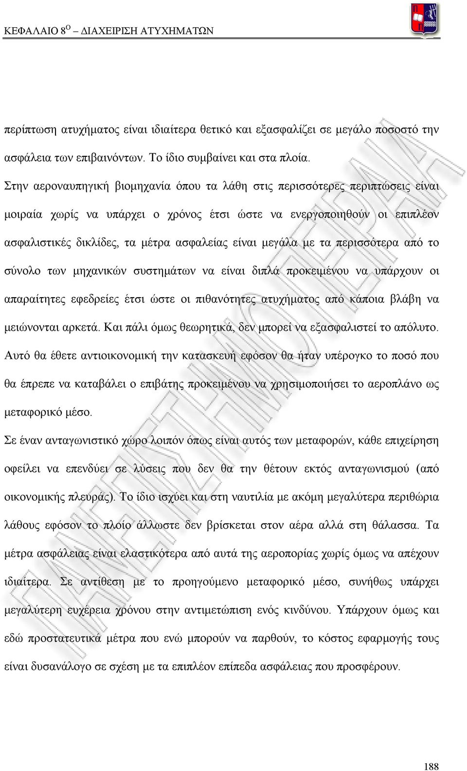 είναι μεγάλα με τα περισσότερα από το σύνολο των μηχανικών συστημάτων να είναι διπλά προκειμένου να υπάρχουν οι απαραίτητες εφεδρείες έτσι ώστε οι πιθανότητες ατυχήματος από κάποια βλάβη να