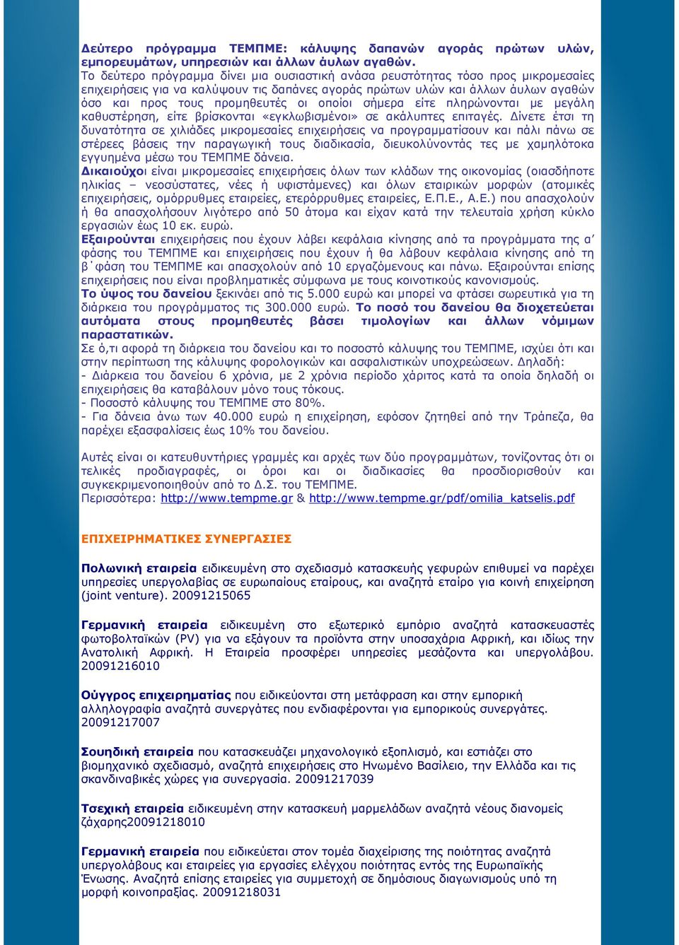 οποίοι σήµερα είτε πληρώνονται µε µεγάλη καθυστέρηση, είτε βρίσκονται «εγκλωβισµένοι» σε ακάλυπτες επιταγές.