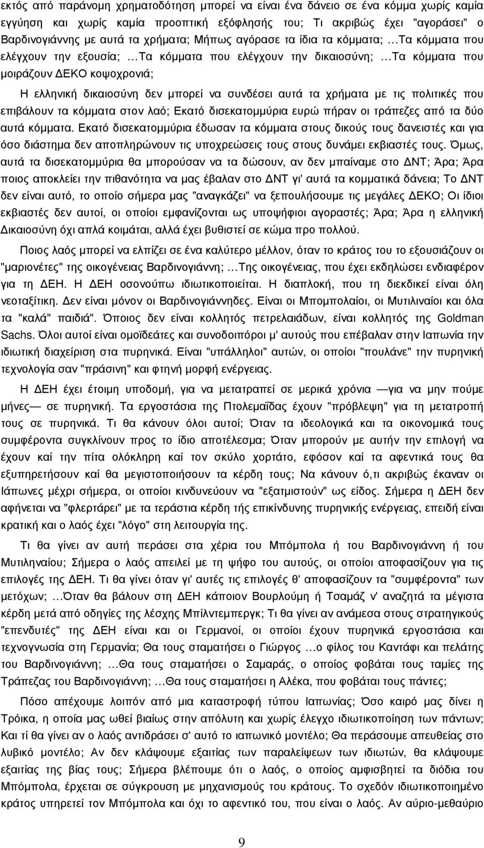 αυτά τα χρήµατα µε τις πολιτικές που επιβάλουν τα κόµµατα στον λαό; Εκατό δισεκατοµµύρια ευρώ πήραν οι τράπεζες από τα δύο αυτά κόµµατα.