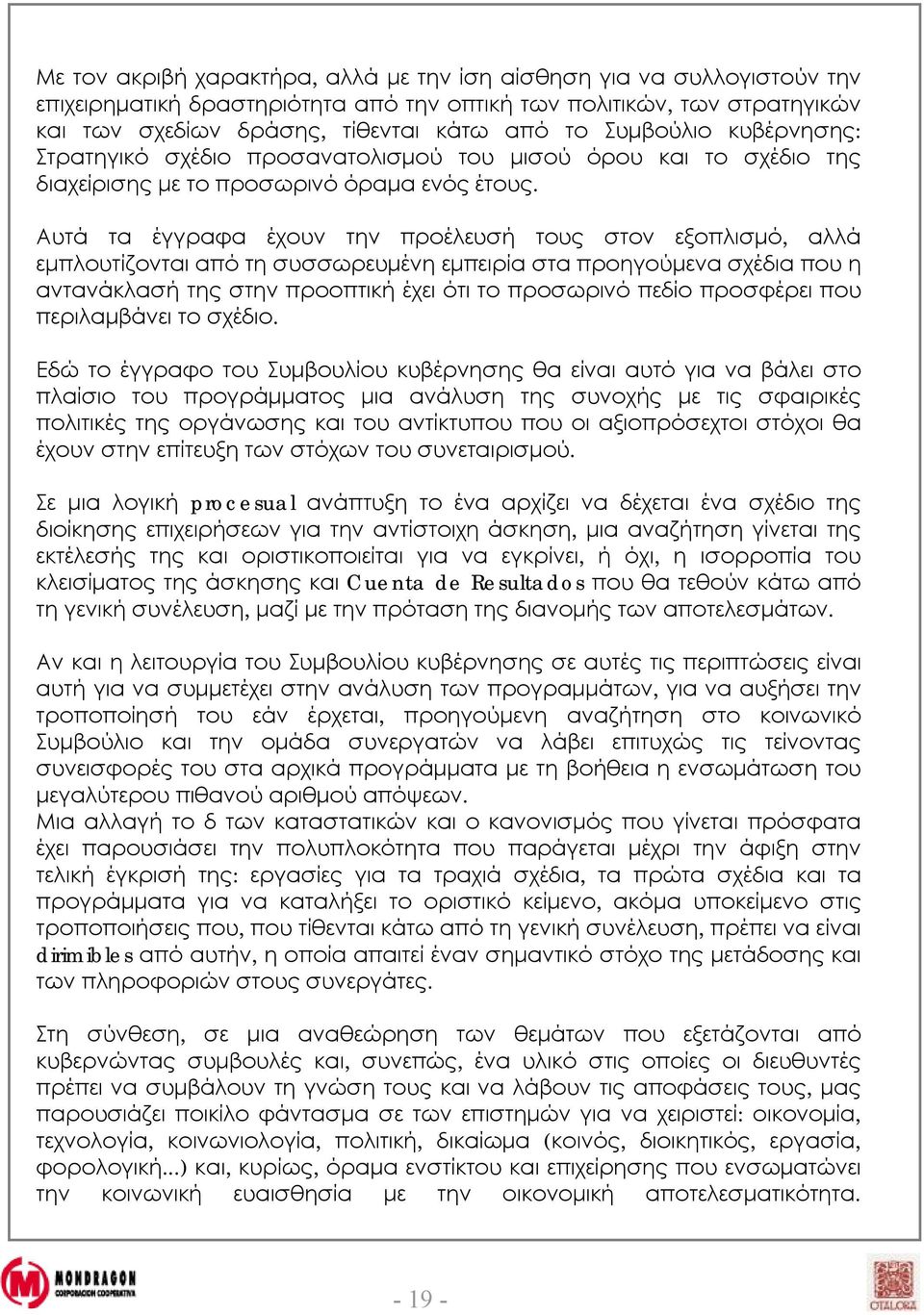 Αυτά τα έγγραφα έχουν την προέλευσή τους στον εξοπλισμό, αλλά εμπλουτίζονται από τη συσσωρευμένη εμπειρία στα προηγούμενα σχέδια που η αντανάκλασή της στην προοπτική έχει ότι το προσωρινό πεδίο