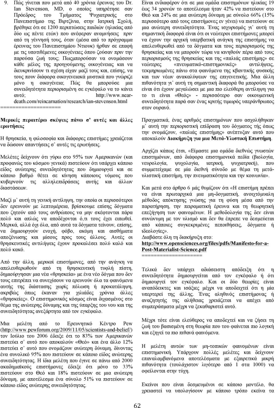που ανέφεραν αναµνήσεις πριν από τη γέννησή τους, όταν (µέσα από το πρόγραµµα έρευνας του Πανεπιστηµίου Ντιουκ) ήρθαν σε επαφή µε τις υποτιθέµενες οικογένειες όπου ζούσαν πριν την παρούσα ζωή τους;