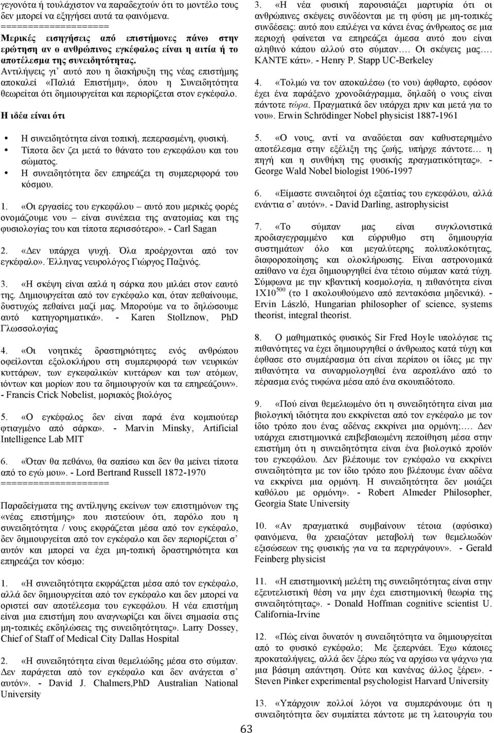 Αντιλήψεις γι αυτό που η διακήρυξη της νέας επιστήµης αποκαλεί «Παλιά Επιστήµη», όπου η Συνειδητότητα θεωρείται ότι δηµιουργείται και περιορίζεται στον εγκέφαλο.