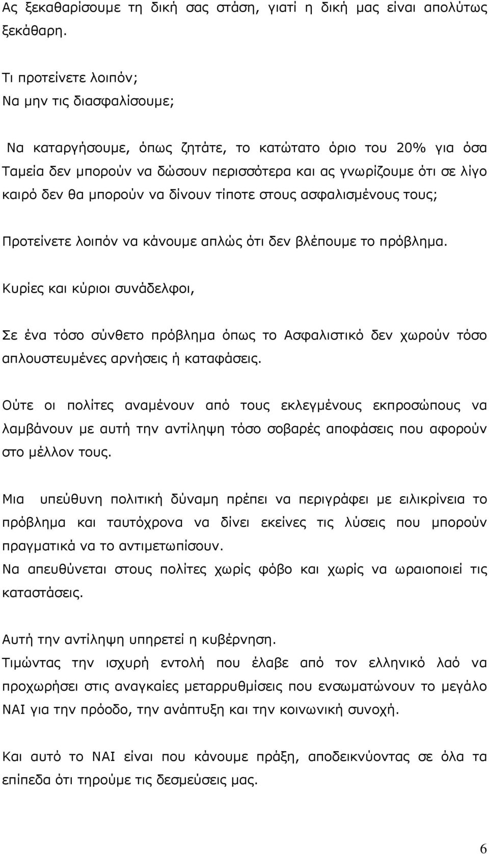 µπορούν να δίνουν τίποτε στους ασφαλισµένους τους; Προτείνετε λοιπόν να κάνουµε απλώς ότι δεν βλέπουµε το πρόβληµα.