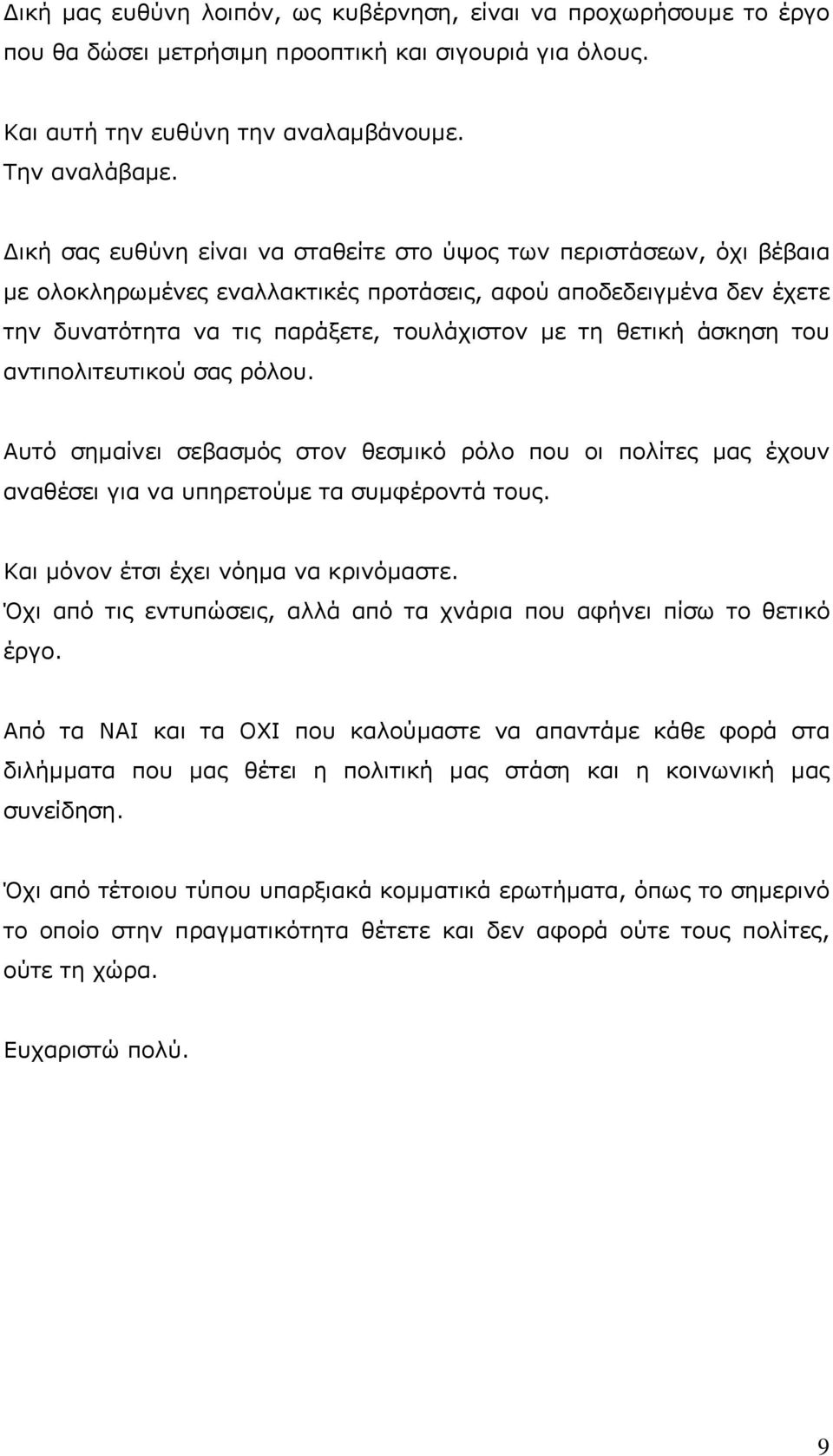 άσκηση του αντιπολιτευτικού σας ρόλου. Αυτό σηµαίνει σεβασµός στον θεσµικό ρόλο που οι πολίτες µας έχουν αναθέσει για να υπηρετούµε τα συµφέροντά τους. Και µόνον έτσι έχει νόηµα να κρινόµαστε.