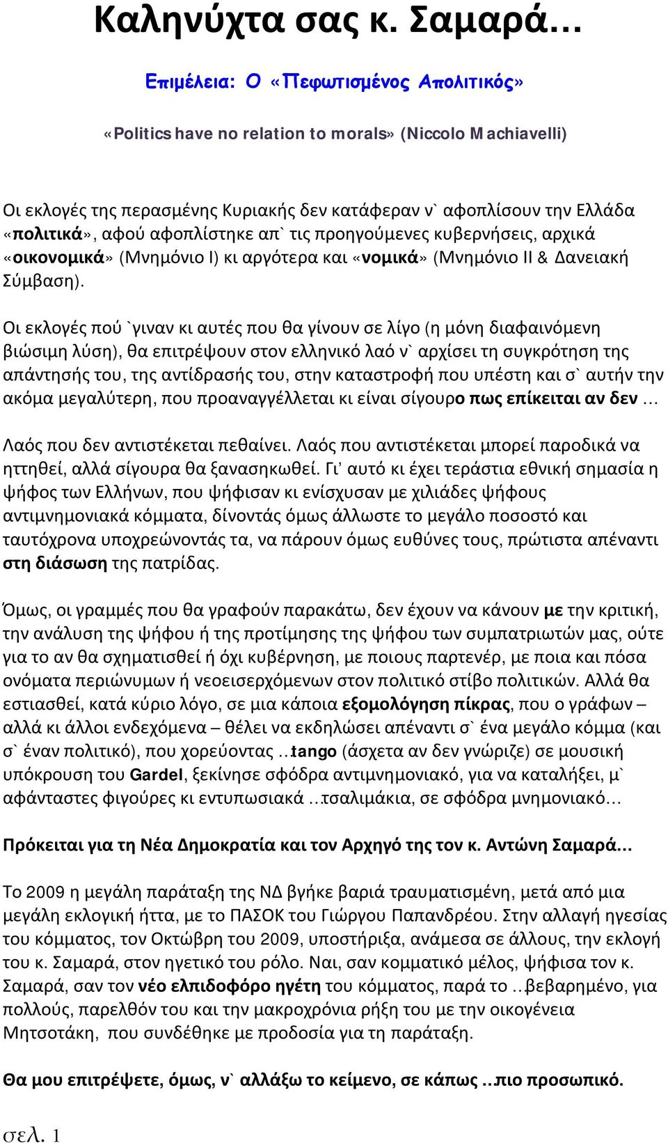 αφοπλίστηκε απ` τις προηγούμενες κυβερνήσεις, αρχικά «οικονομικά» (Μνημόνιο Ι) κι αργότερα και «νομικά» (Μνημόνιο ΙΙ & Δανειακή Σύμβαση).