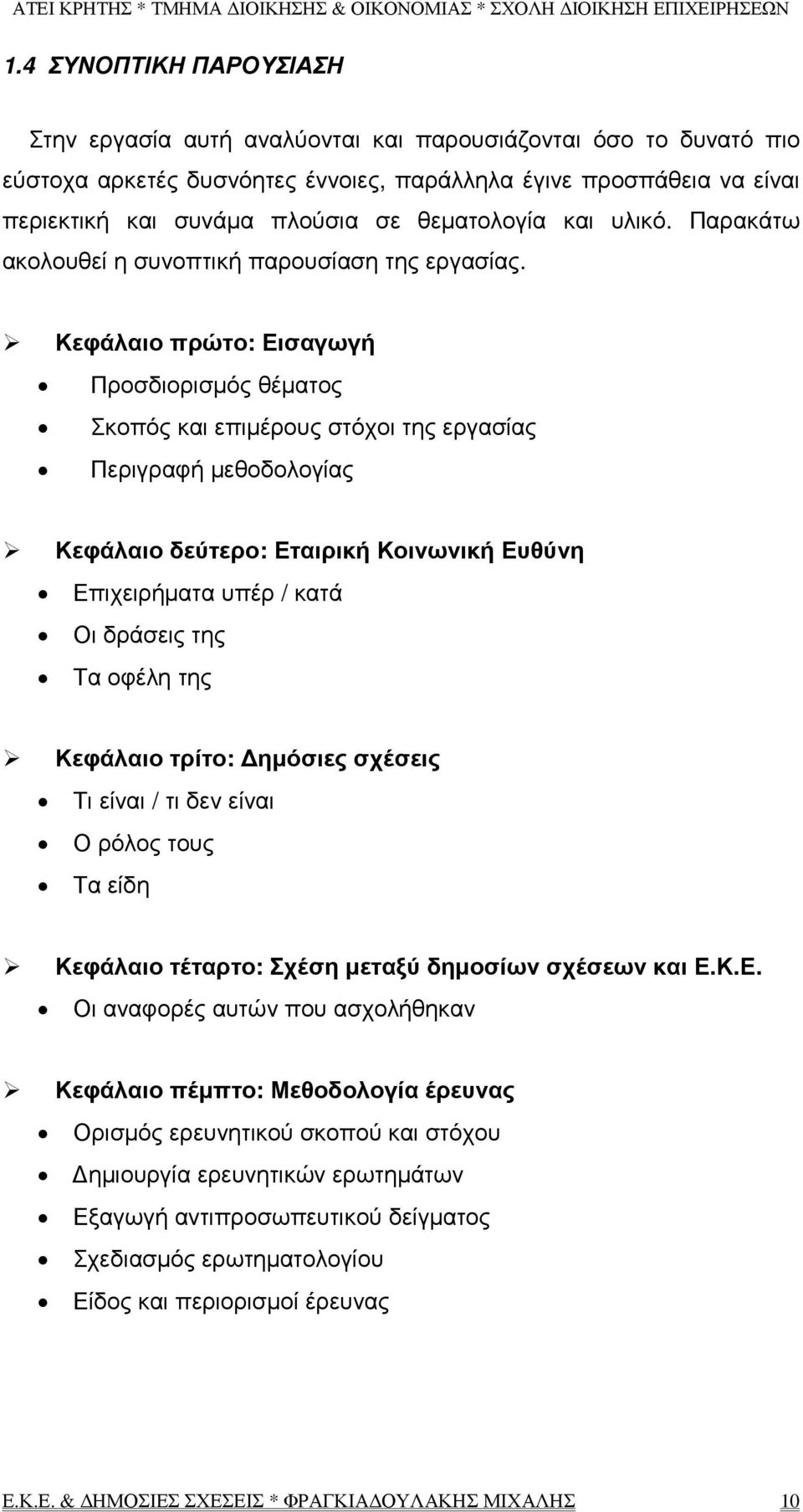 Κεφάλαιο πρώτο: Εισαγωγή Προσδιορισµός θέµατος Σκοπός και επιµέρους στόχοι της εργασίας Περιγραφή µεθοδολογίας Κεφάλαιο δεύτερο: Εταιρική Κοινωνική Ευθύνη Επιχειρήµατα υπέρ / κατά Οι δράσεις της Τα