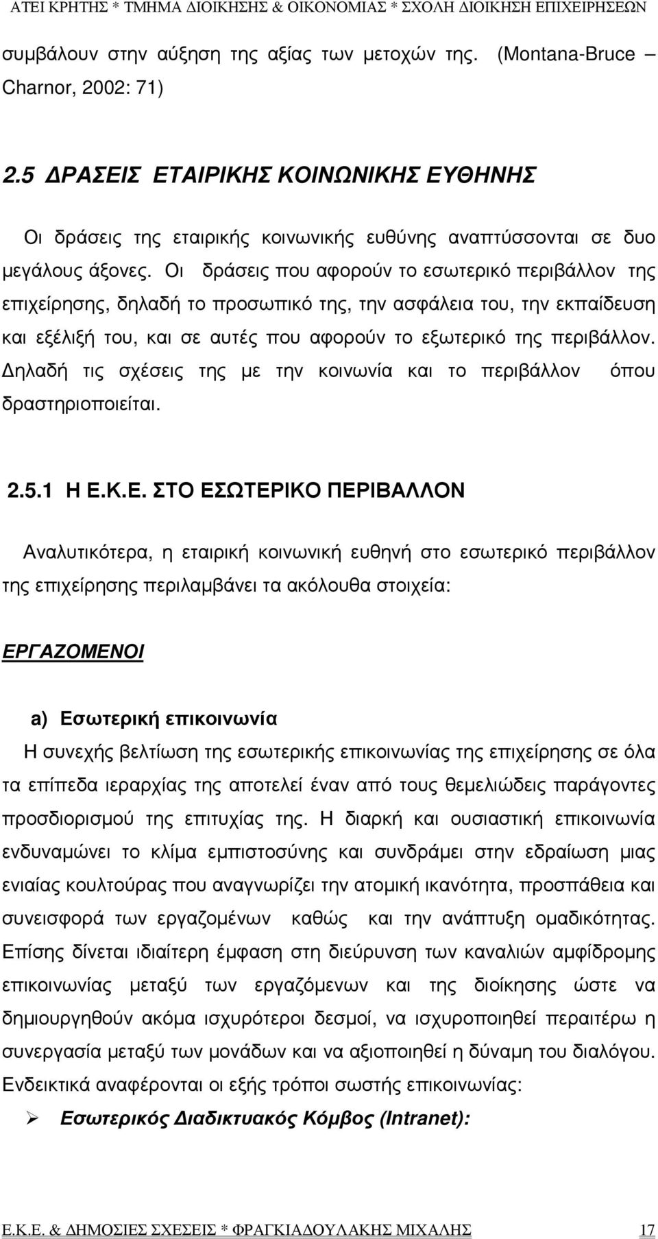 Οι δράσεις που αφορούν το εσωτερικό περιβάλλον της επιχείρησης, δηλαδή το προσωπικό της, την ασφάλεια του, την εκπαίδευση και εξέλιξή του, και σε αυτές που αφορούν το εξωτερικό της περιβάλλον.