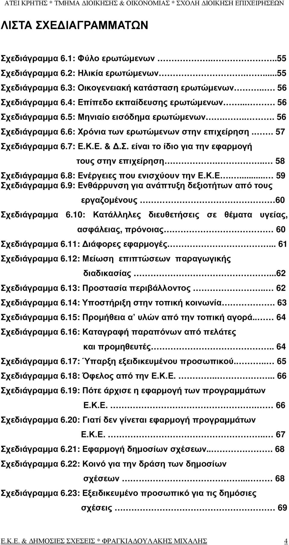 .. 58 Σχεδιάγραµµα 6.8: Ενέργειες που ενισχύουν την Ε.Κ.Ε.... 59 Σχεδιάγραµµα 6.9: Ενθάρρυνση για ανάπτυξη δεξιοτήτων από τους εργαζοµένους 60 Σχεδιάγραµµα 6.