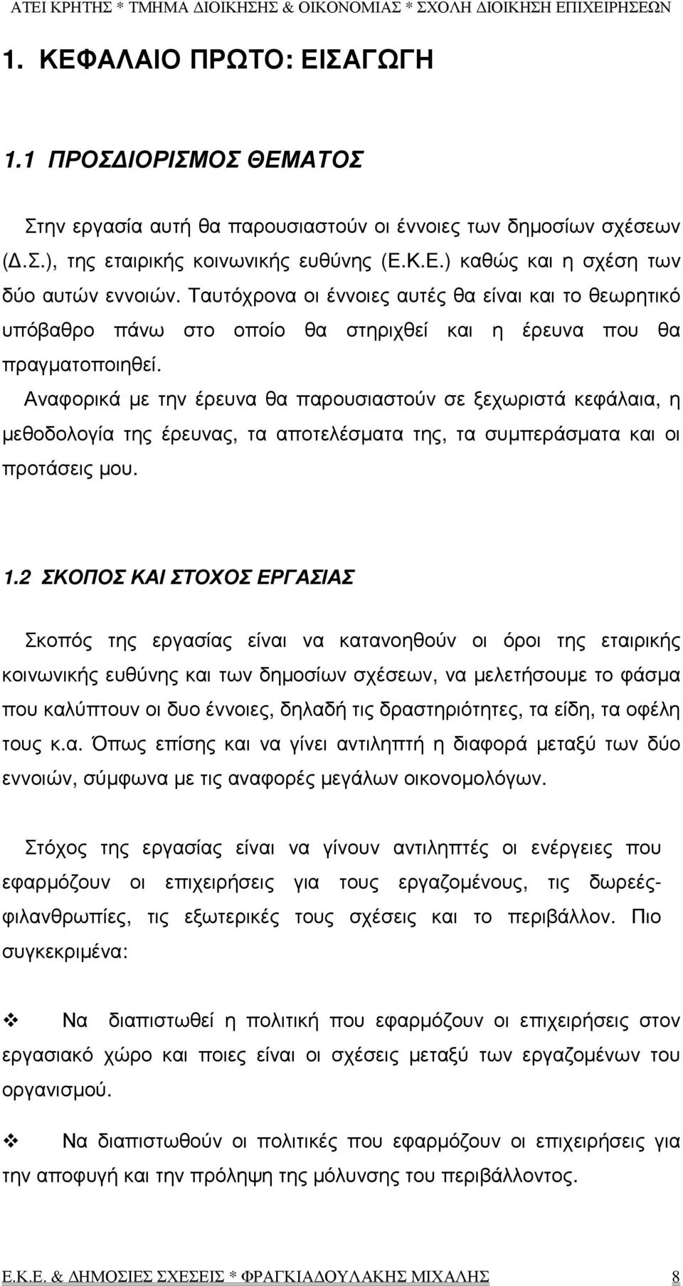 Αναφορικά µε την έρευνα θα παρουσιαστούν σε ξεχωριστά κεφάλαια, η µεθοδολογία της έρευνας, τα αποτελέσµατα της, τα συµπεράσµατα και οι προτάσεις µου. 1.