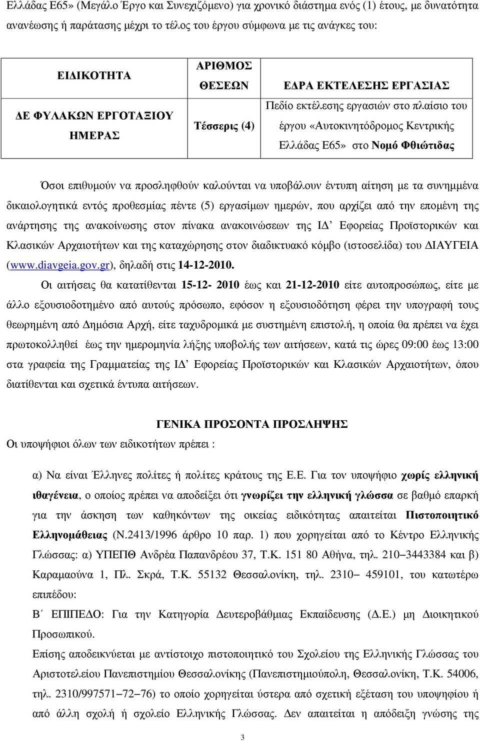 προσληφθούν καλούνται να υποβάλουν έντυπη αίτηση µε τα συνηµµένα δικαιολογητικά εντός προθεσµίας πέντε (5) εργασίµων ηµερών, που αρχίζει από την εποµένη της ανάρτησης της ανακοίνωσης στον πίνακα