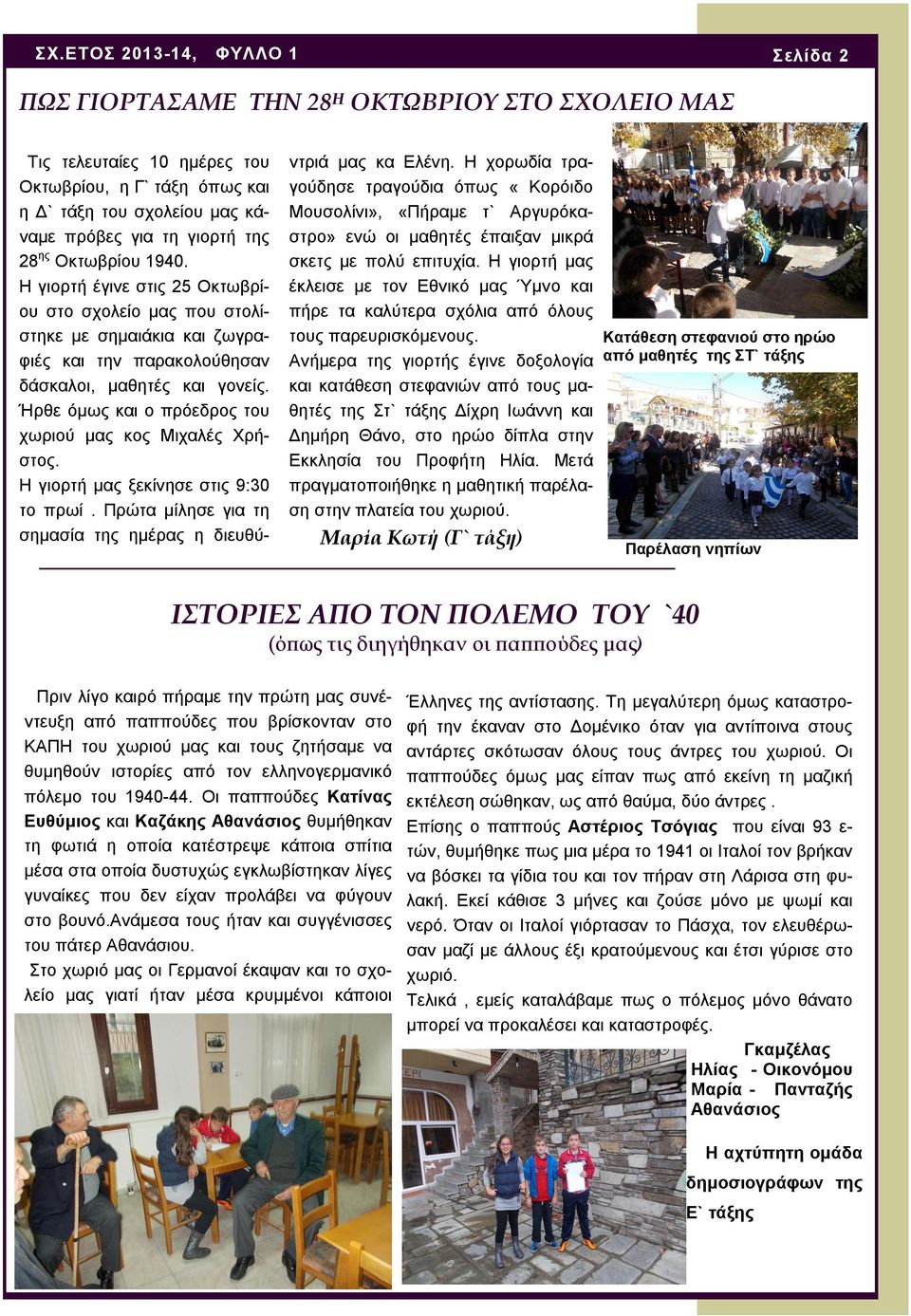 Ήρθε όμως και ο πρόεδρος του χωριού μας κος Μιχαλές Χρήστος. Η γιορτή μας ξεκίνησε στις 9:30 το πρωί. Πρώτα μίλησε για τη σημασία της ημέρας η διευθύ- ντριά μας κα Ελένη.